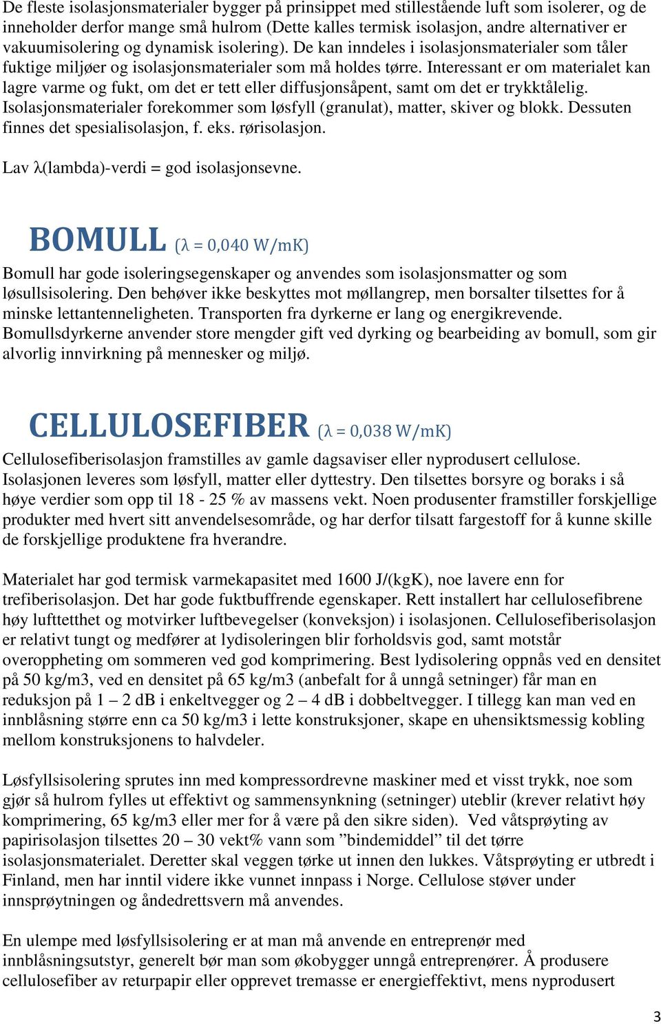 Interessant er om materialet kan lagre varme og fukt, om det er tett eller diffusjonsåpent, samt om det er trykktålelig.