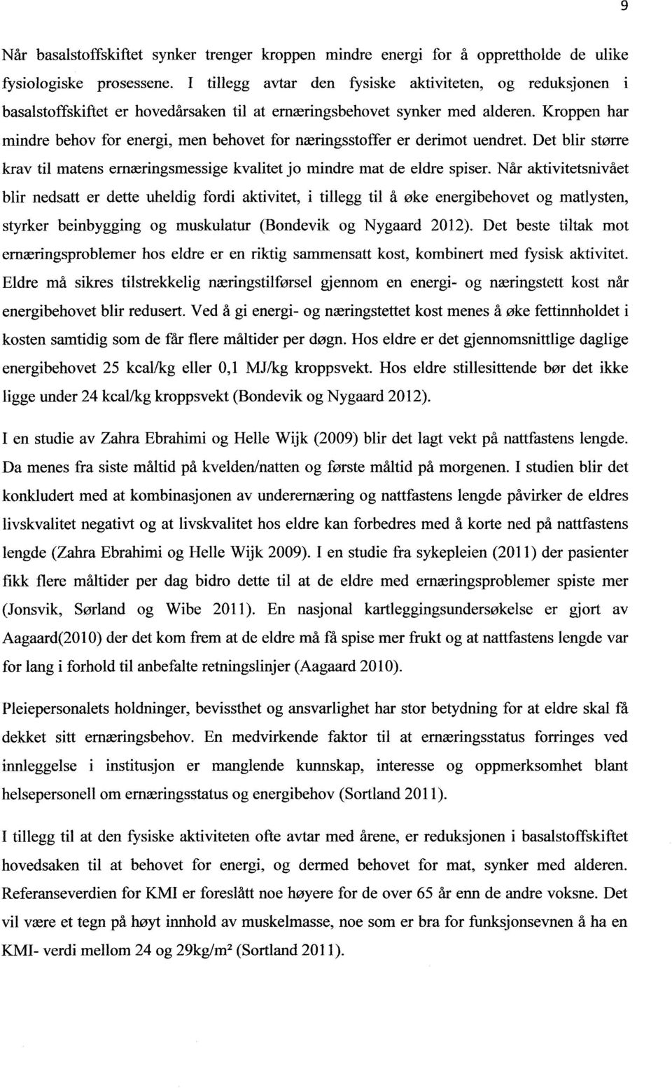 Kroppen har mindre behov for energi, men behovet for næringsstoffer er derimot uendret. Det blir større krav til matens ernæringsmessige kvalitet jo mindre mat de eldre spiser.