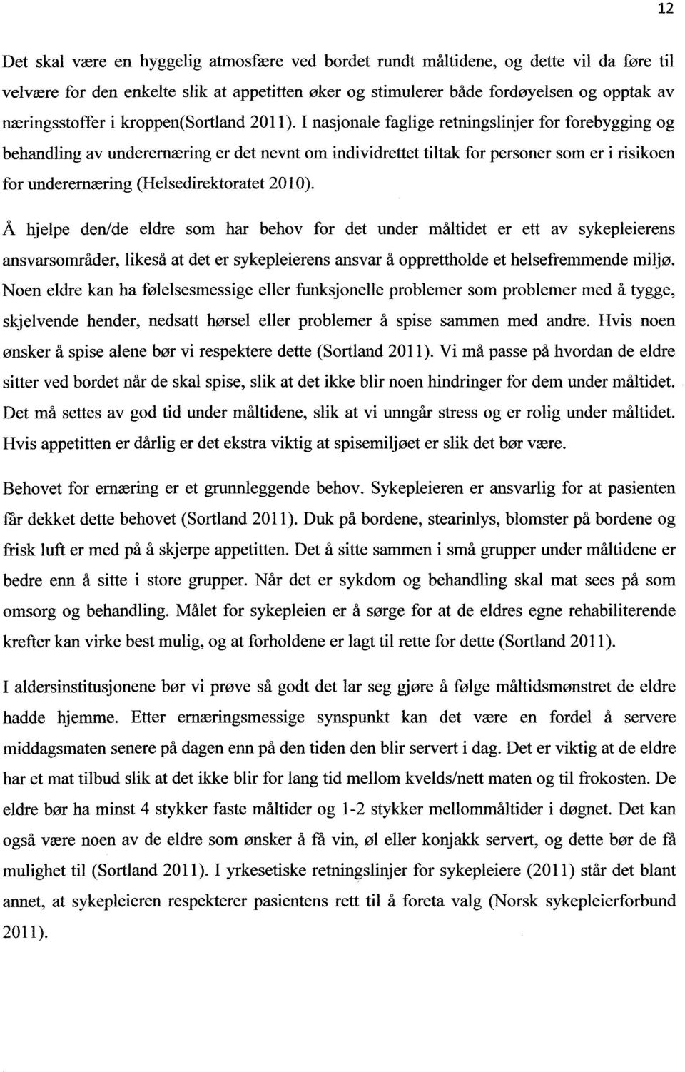 I nasjonale faglige retningslinjer for forebygging og behandling av underernæring er det nevnt om individrettet tiltak for personer som er i risikoen for underernæring (Helsedirektoratet 2010).