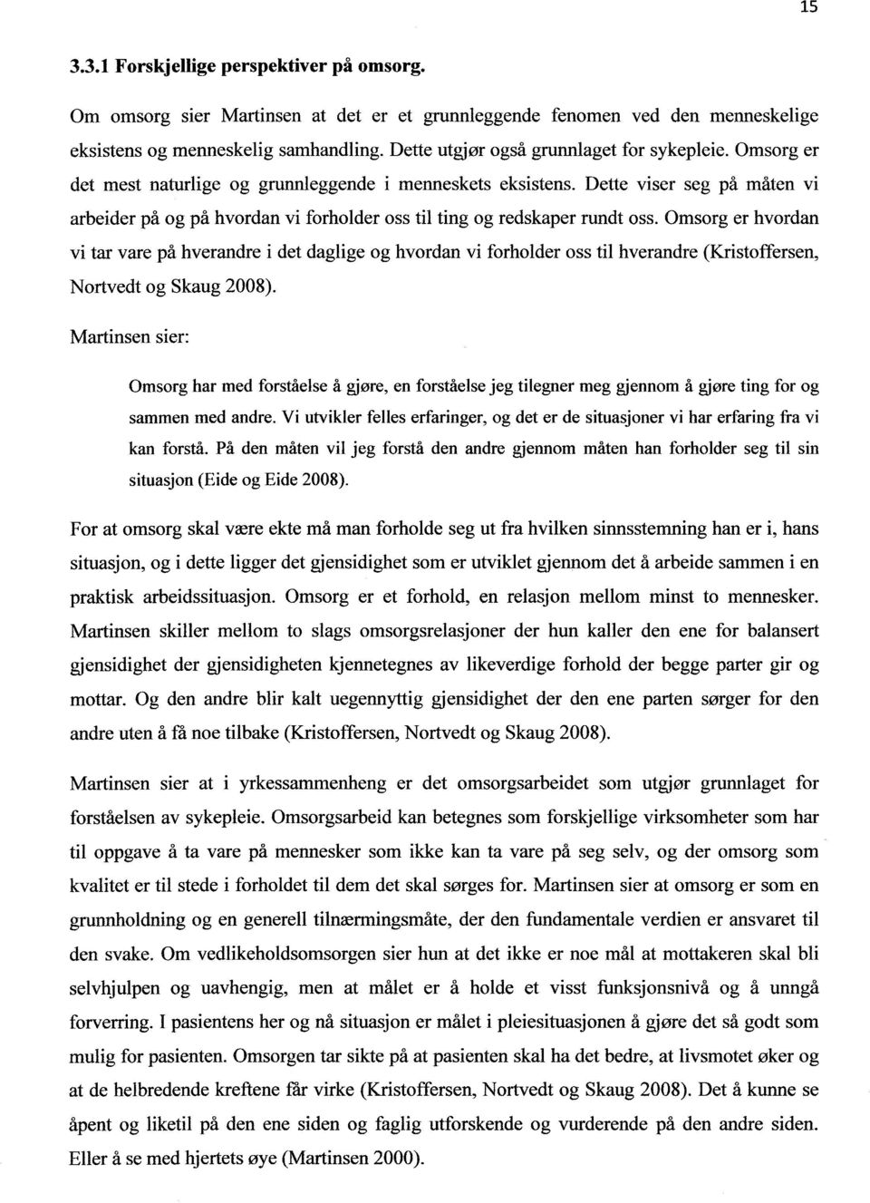 Dette viser seg på måten vi arbeider på og på hvordan vi forholder oss til ting og redskaper rundt oss.