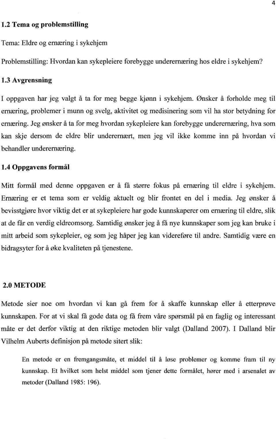 Jeg ønsker å ta for meg hvordan sykepleiere kan forebygge underernæring, hva som kan skje dersom de eldre blir underernært, men jeg vil ikke komme inn på hvordan vi behandler underernæring. 1.