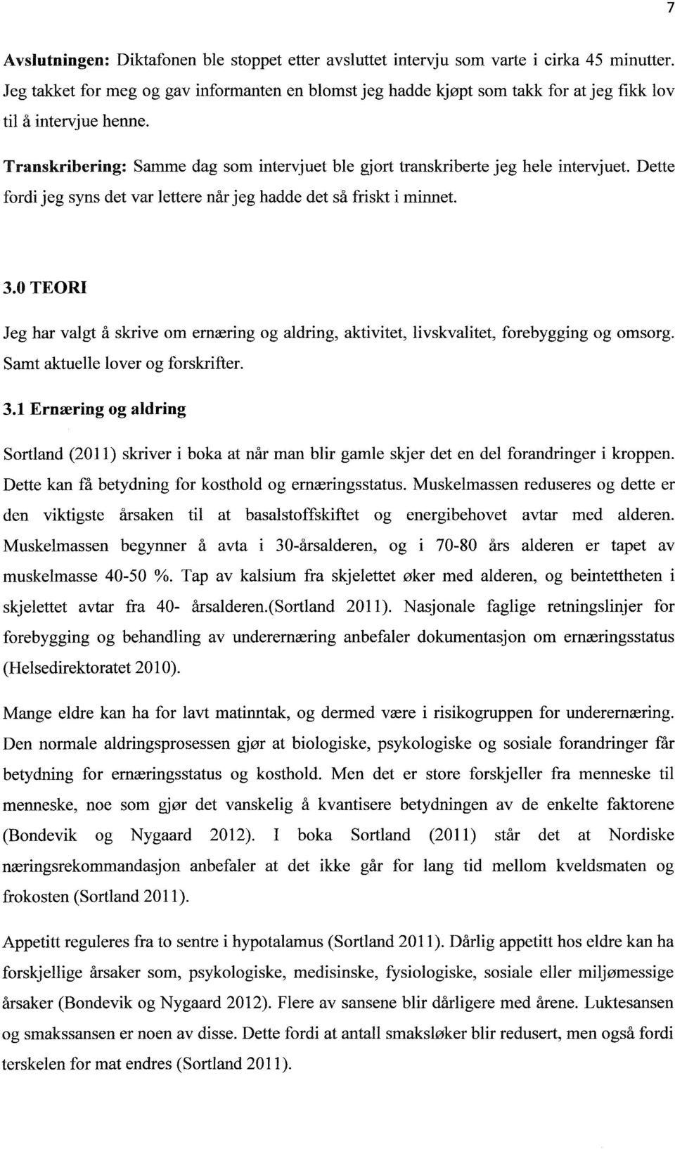 Transkribering: Samme dag som intervjuet ble gjort transkriberte jeg hele intervjuet. Dette fordi jeg syns det var lettere når jeg hadde det så friskt i minnet. 3.