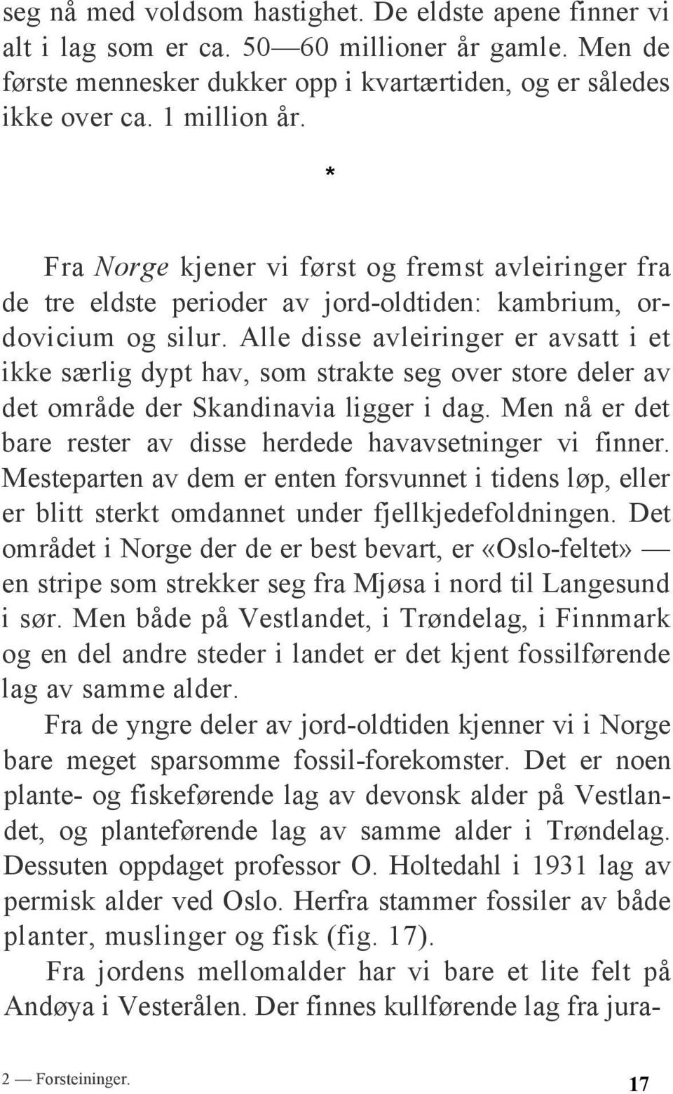 Alle disse avleiringer er avsatt i et ikke særlig dypt hav, som strakte seg over store deler av det område der Skandinavia ligger i dag.