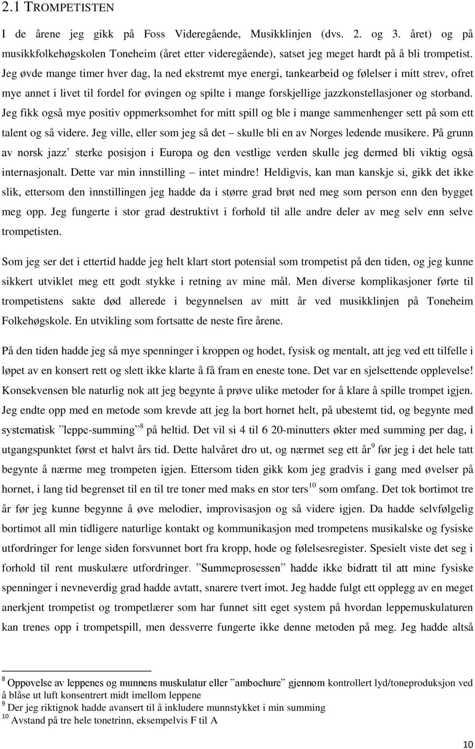 storband. Jeg fikk også mye positiv oppmerksomhet for mitt spill og ble i mange sammenhenger sett på som ett talent og så videre.