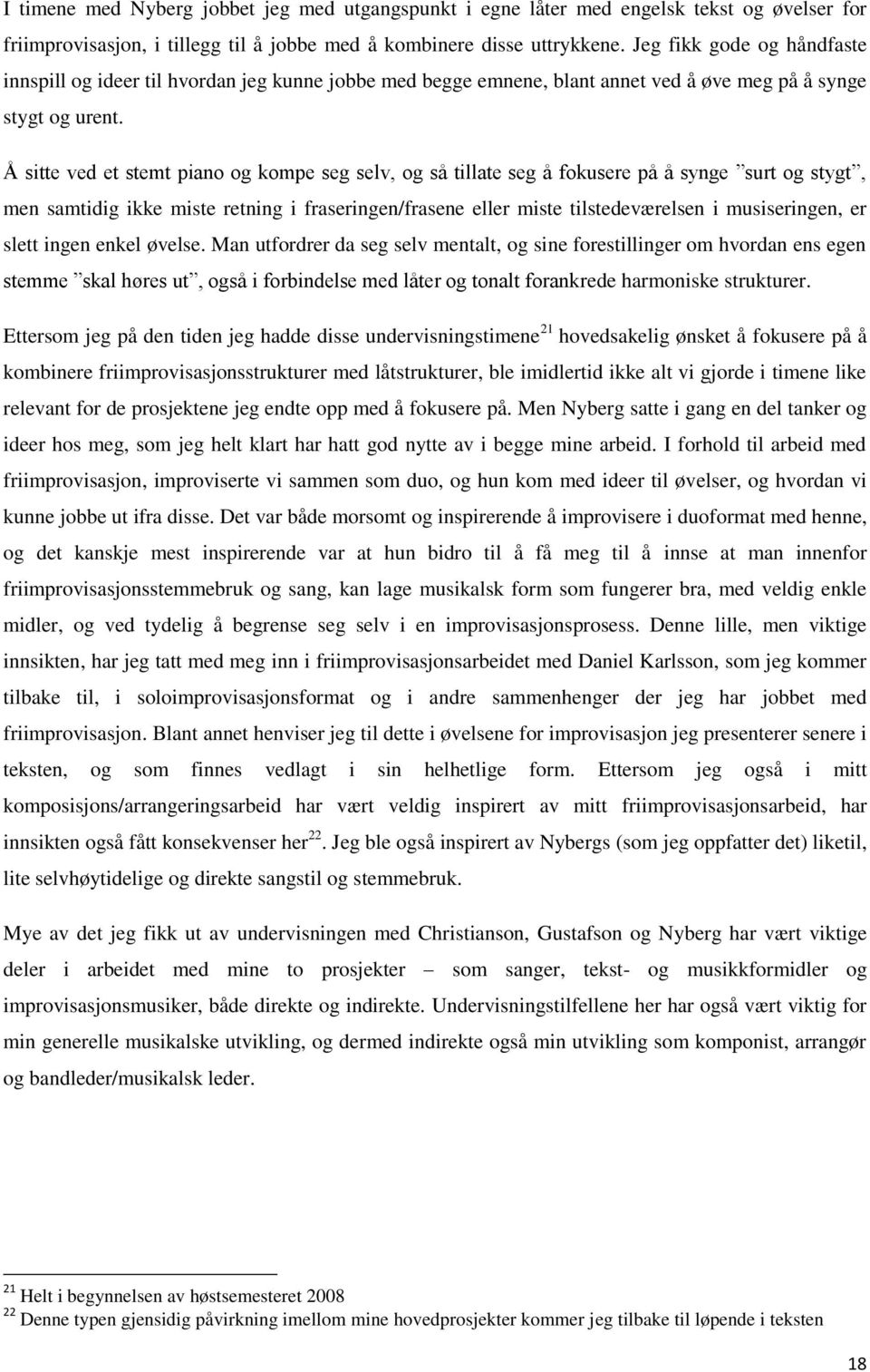 Å sitte ved et stemt piano og kompe seg selv, og så tillate seg å fokusere på å synge surt og stygt, men samtidig ikke miste retning i fraseringen/frasene eller miste tilstedeværelsen i musiseringen,