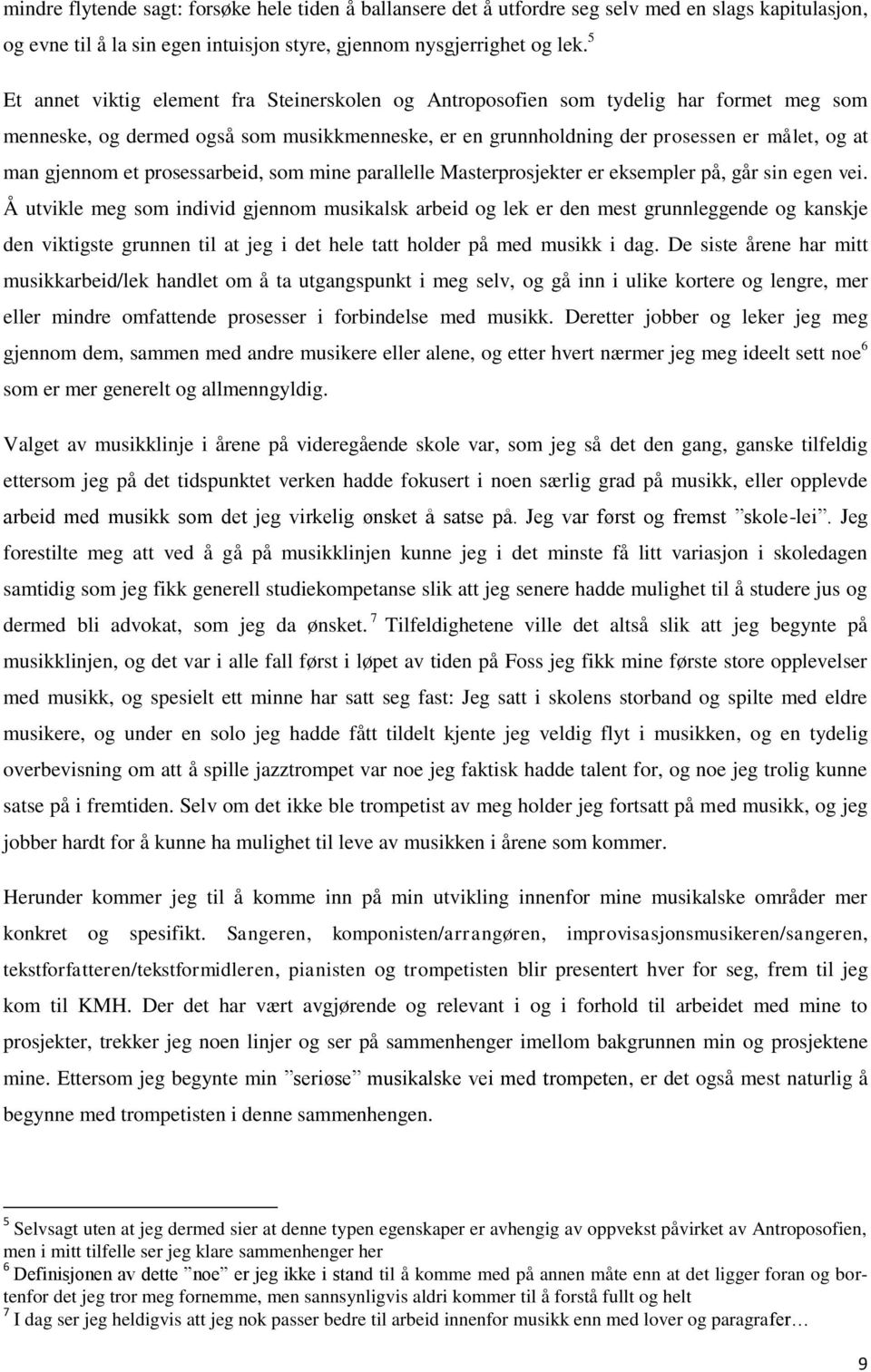 et prosessarbeid, som mine parallelle Masterprosjekter er eksempler på, går sin egen vei.