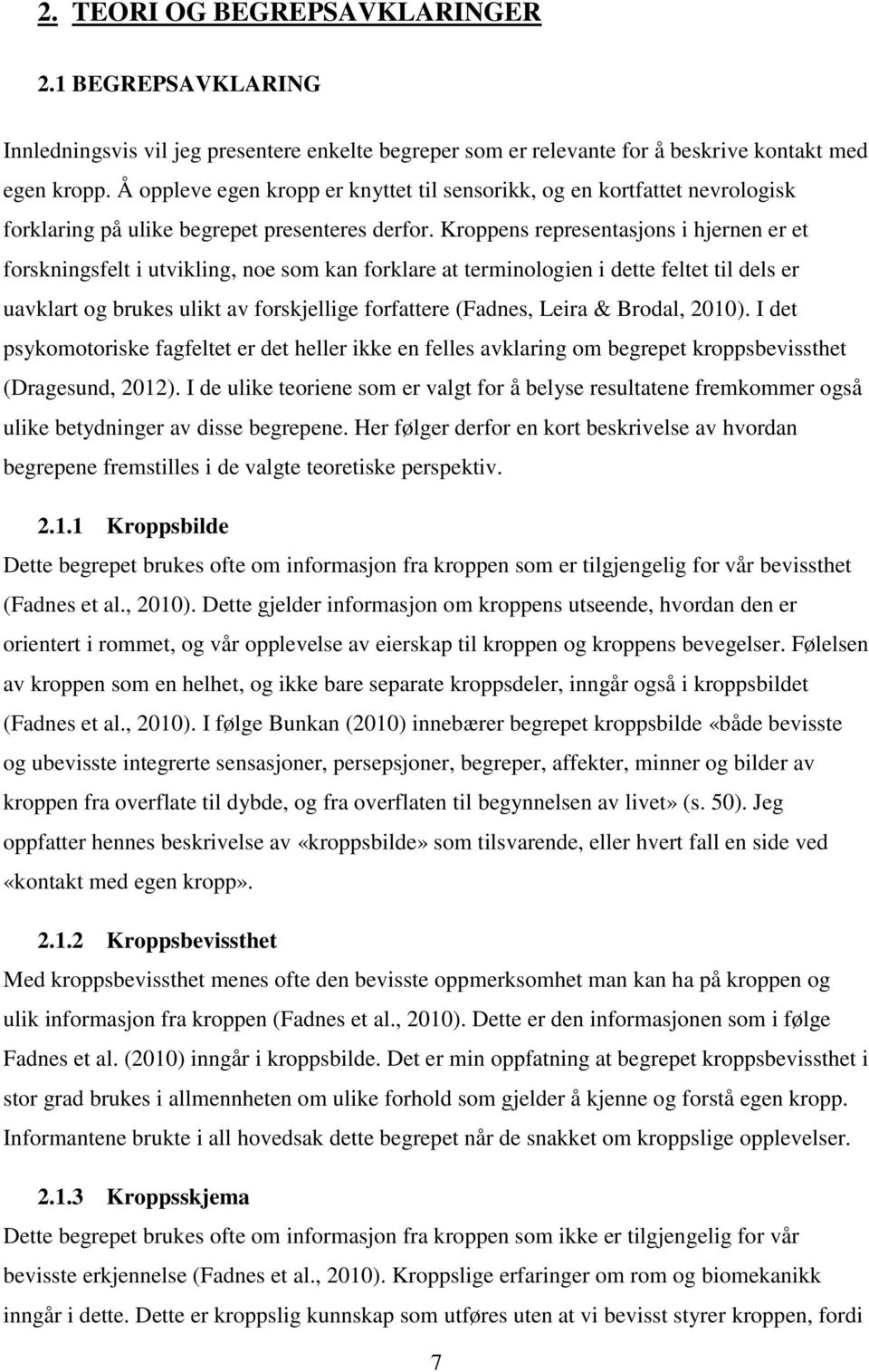 Kroppens representasjons i hjernen er et forskningsfelt i utvikling, noe som kan forklare at terminologien i dette feltet til dels er uavklart og brukes ulikt av forskjellige forfattere (Fadnes,