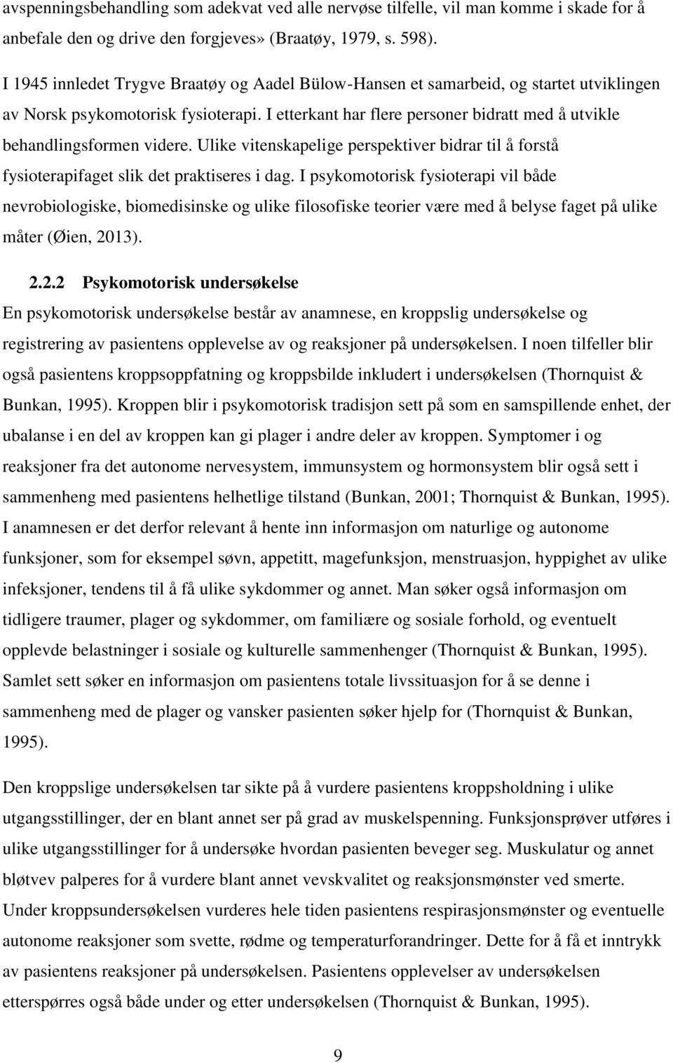 I etterkant har flere personer bidratt med å utvikle behandlingsformen videre. Ulike vitenskapelige perspektiver bidrar til å forstå fysioterapifaget slik det praktiseres i dag.