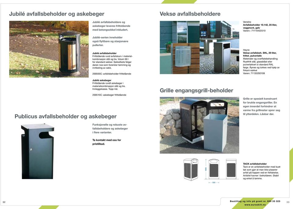 Jubilé avfallsbeholder Frittstående rund avfallskurv i materialkombinasjon stål og tre. Volum 90 l for standard sekker. Sekkefeste følger døren noe som forenkler tømming og innfesting av sekk.