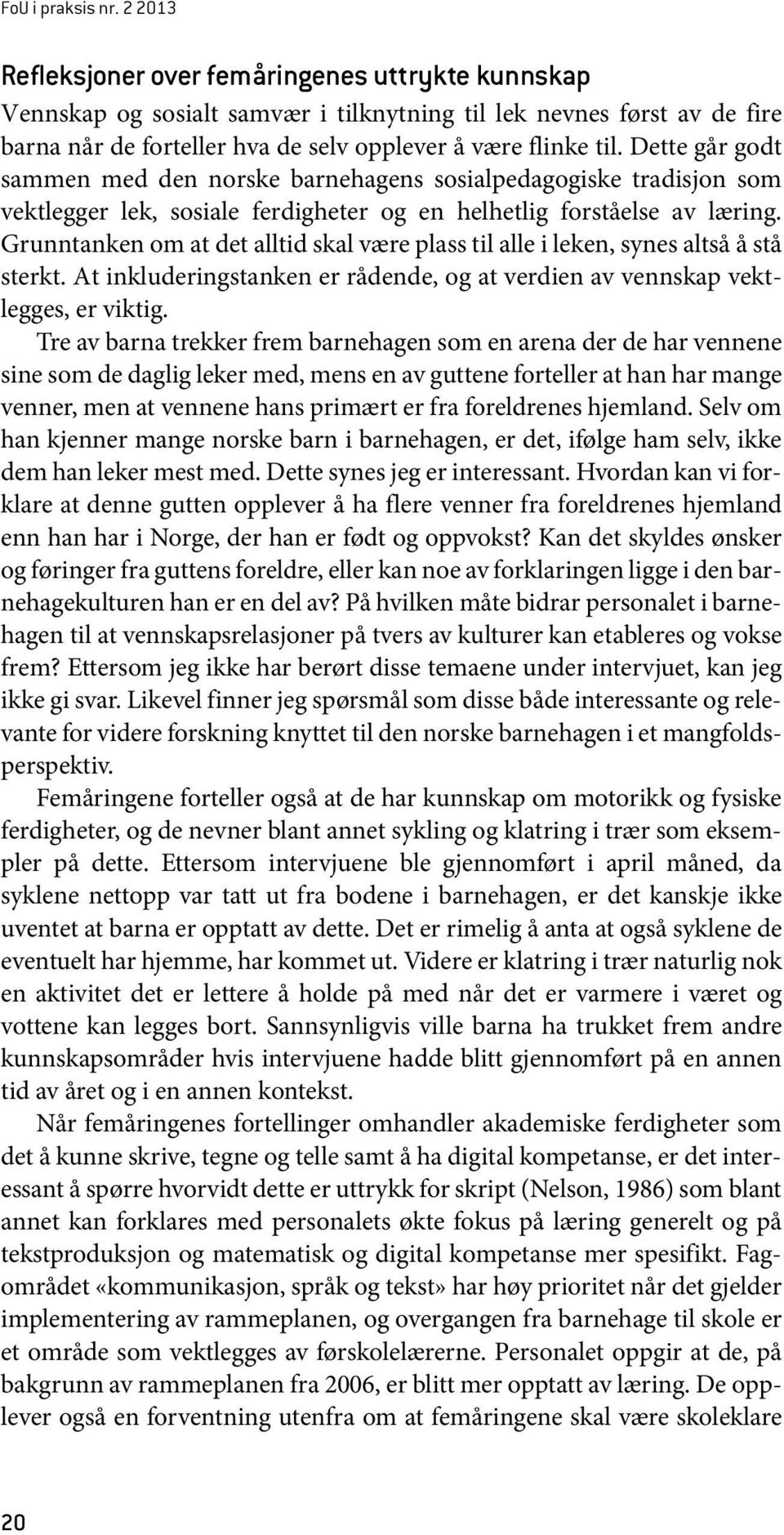 Dette går godt sammen med den norske barnehagens sosialpedagogiske tradisjon som vektlegger lek, sosiale ferdigheter og en helhetlig forståelse av læring.