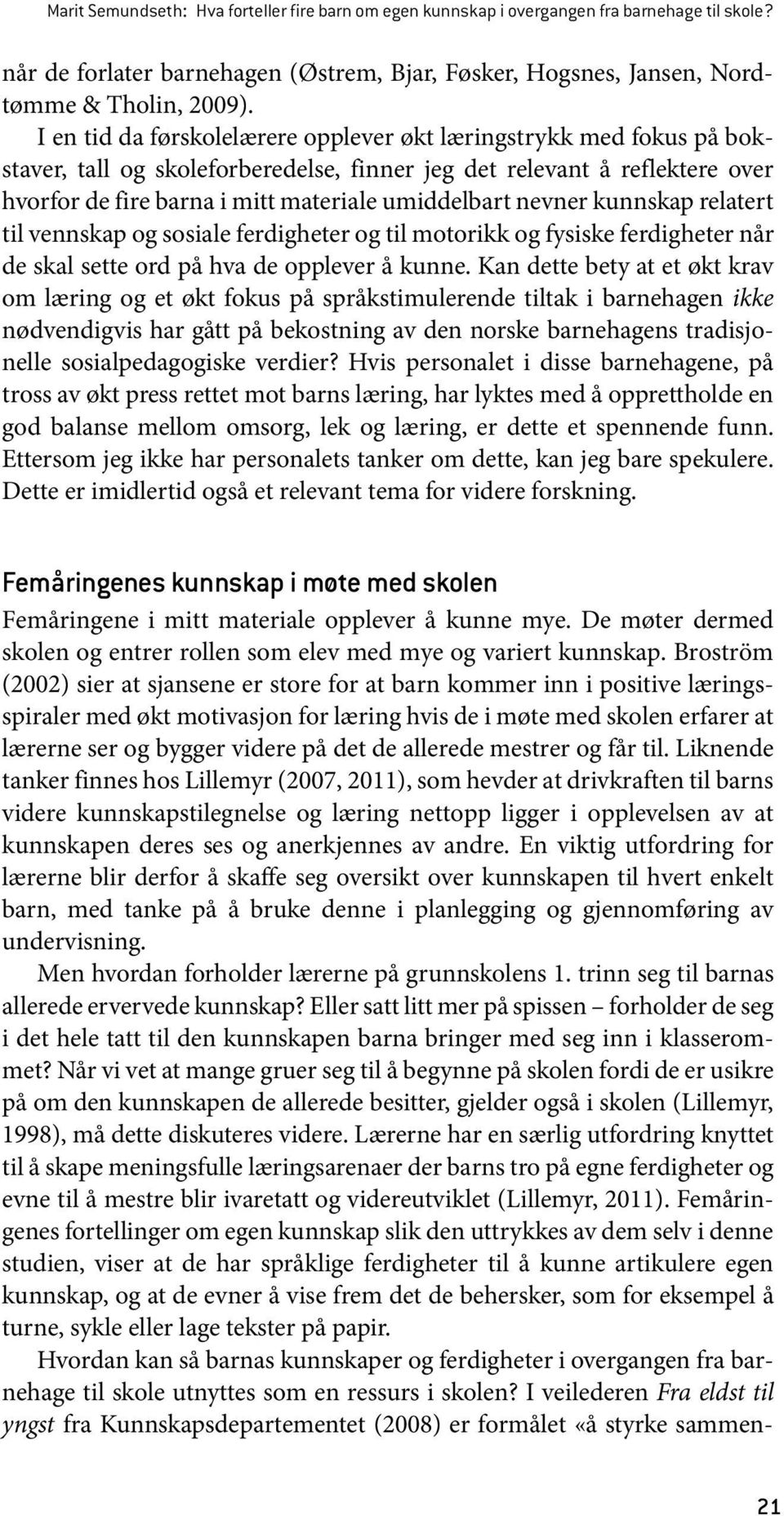 nevner kunnskap relatert til vennskap og sosiale ferdigheter og til motorikk og fysiske ferdigheter når de skal sette ord på hva de opplever å kunne.