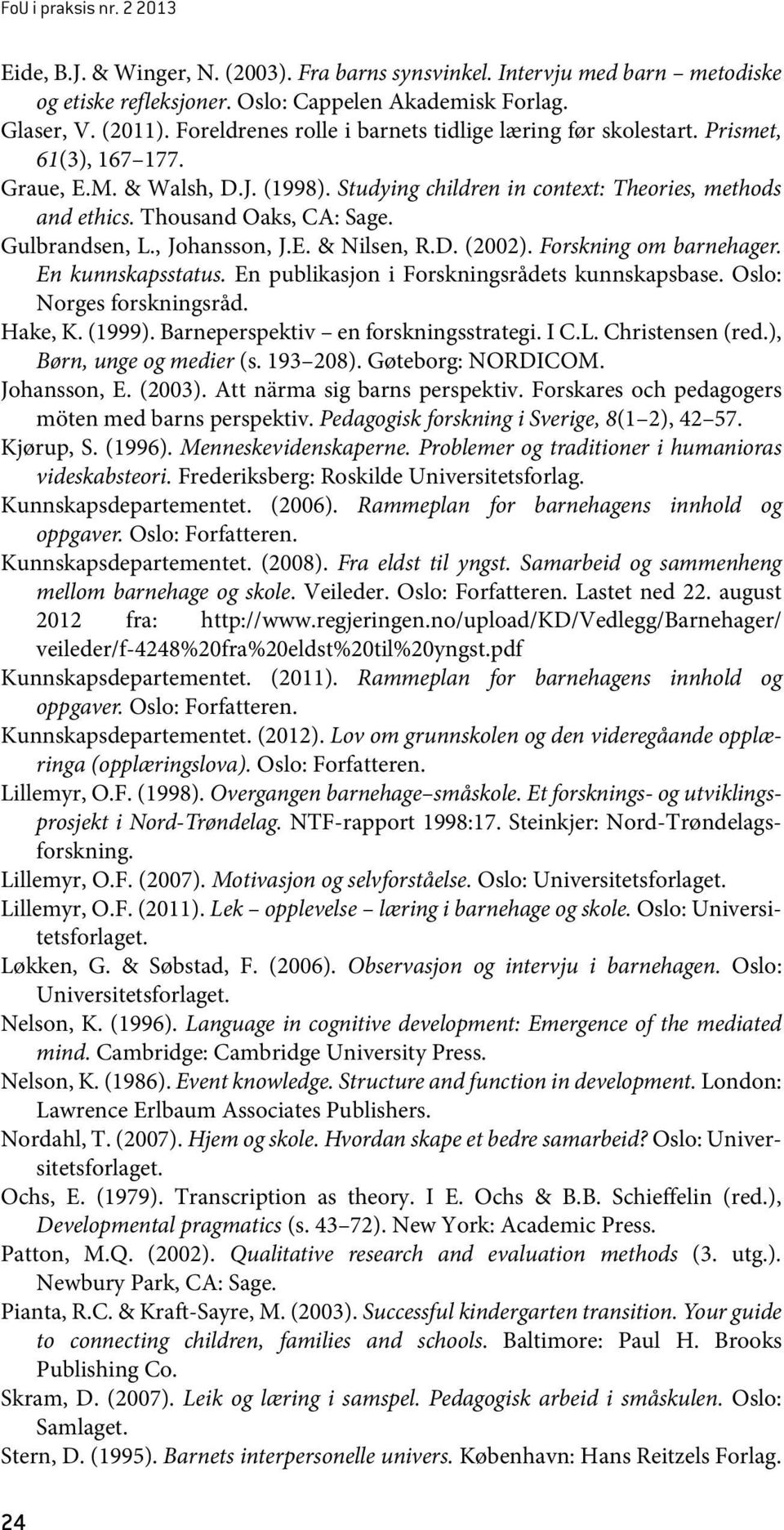 Thousand Oaks, CA: Sage. Gulbrandsen, L., Johansson, J.E. & Nilsen, R.D. (2002). Forskning om barnehager. En kunnskapsstatus. En publikasjon i Forskningsrådets kunnskapsbase.