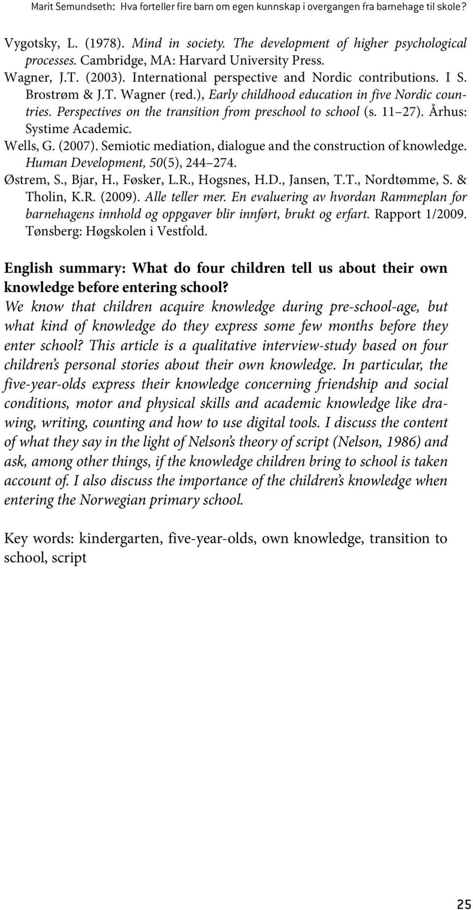 ), Early childhood education in five Nordic countries. Perspectives on the transition from preschool to school (s. 11 27). Århus: Systime Academic. Wells, G. (2007).