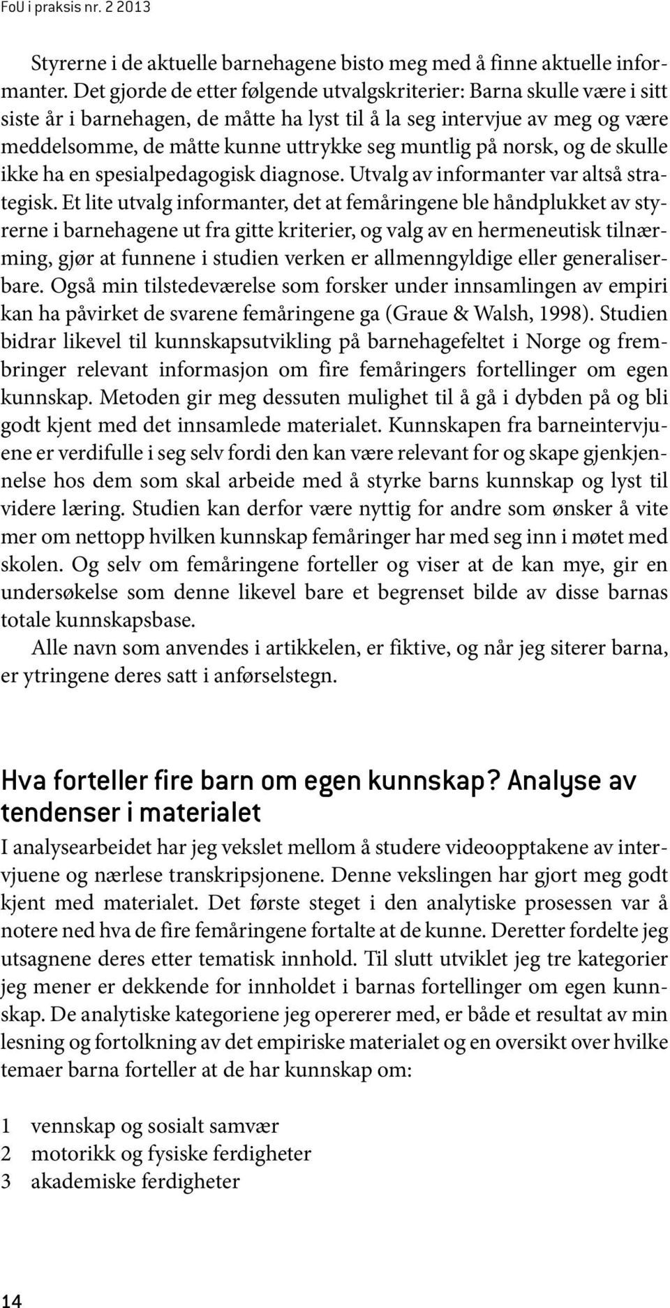 på norsk, og de skulle ikke ha en spesialpedagogisk diagnose. Utvalg av informanter var altså strategisk.