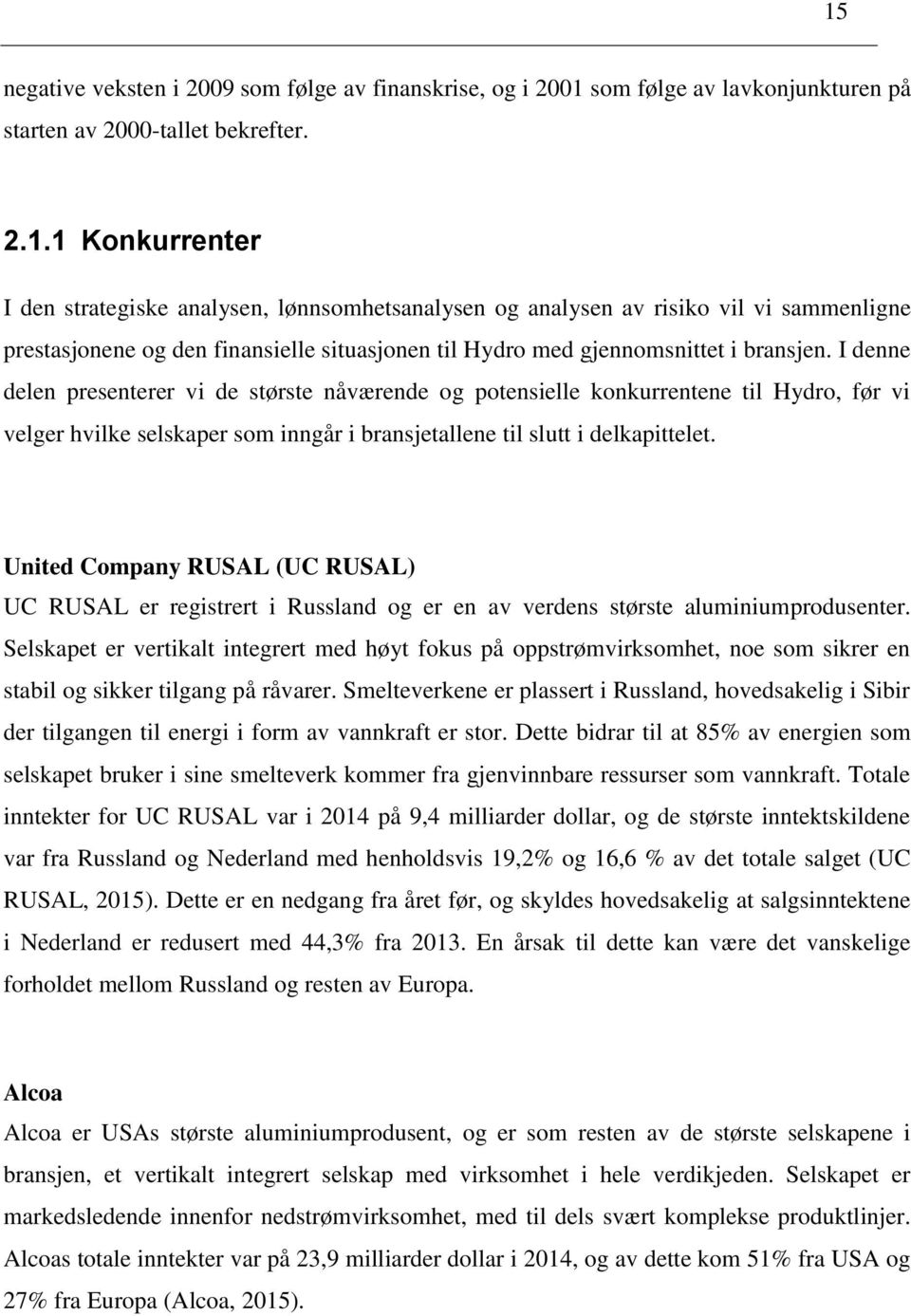 United Company RUSAL (UC RUSAL) UC RUSAL er registrert i Russland og er en av verdens største aluminiumprodusenter.