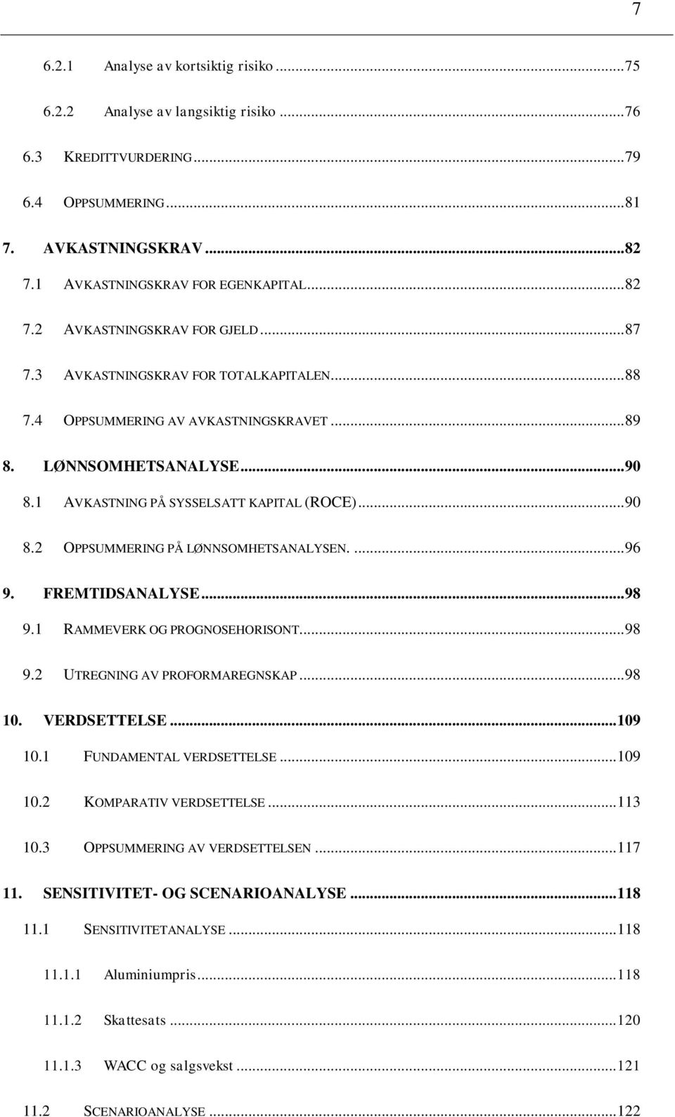 1 AVKASTNING PÅ SYSSELSATT KAPITAL (ROCE)... 90 8.2 OPPSUMMERING PÅ LØNNSOMHETSANALYSEN.... 96 9. FREMTIDSANALYSE... 98 9.1 RAMMEVERK OG PROGNOSEHORISONT... 98 9.2 UTREGNING AV PROFORMAREGNSKAP.