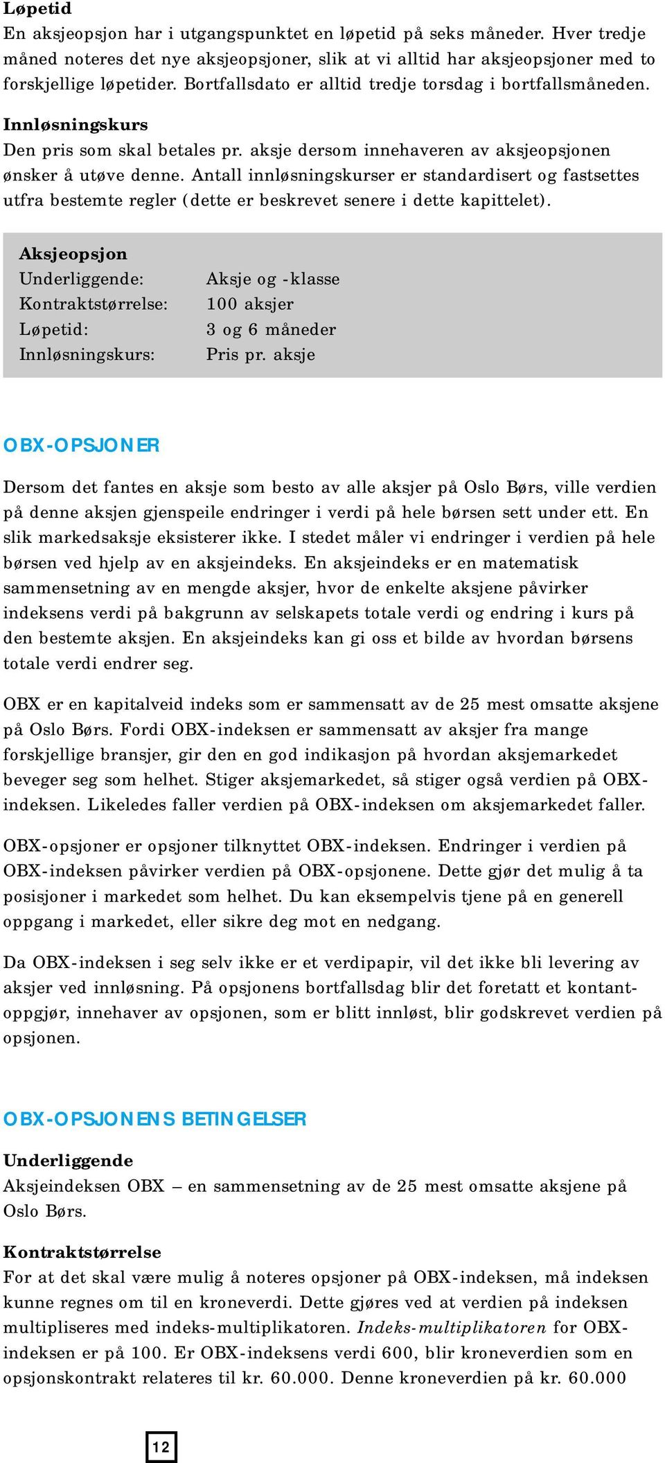 Antall innløsningskurser er standardisert og fastsettes utfra bestemte regler (dette er beskrevet senere i dette kapittelet).