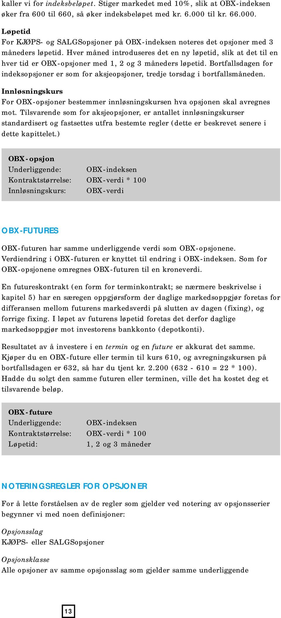 Bortfallsdagen for indeksopsjoner er som for aksjeopsjoner, tredje torsdag i bortfallsmåneden. Innløsningskurs For OBX-opsjoner bestemmer innløsningskursen hva opsjonen skal avregnes mot.