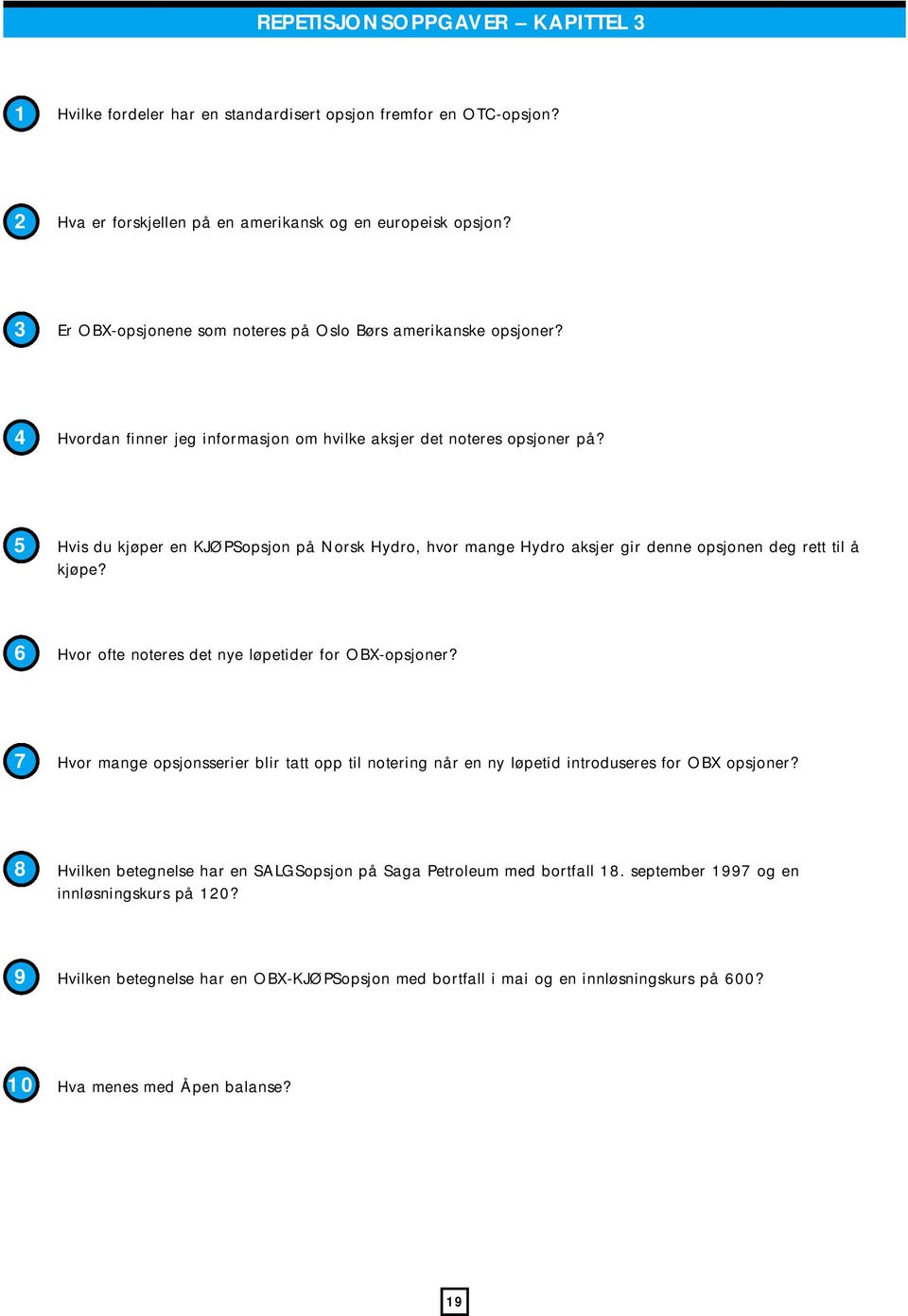 5 Hvis du kjøper en KJØPSopsjon på Norsk Hydro, hvor mange Hydro aksjer gir denne opsjonen deg rett til å kjøpe? 6 Hvor ofte noteres det nye løpetider for OBX-opsjoner?