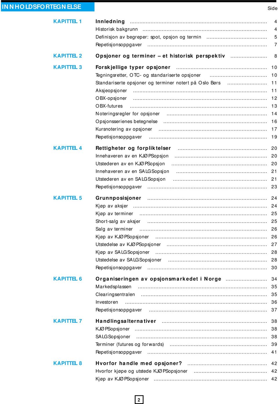 .. 1 Standariserte opsjoner og terminer notert på Oslo Børs... 11 Aksjeopsjoner... 11 OBX-opsjoner... 12 OBX-futures... 13 Noteringsregler for opsjoner... 14 Opsjonsserienes betegnelse.