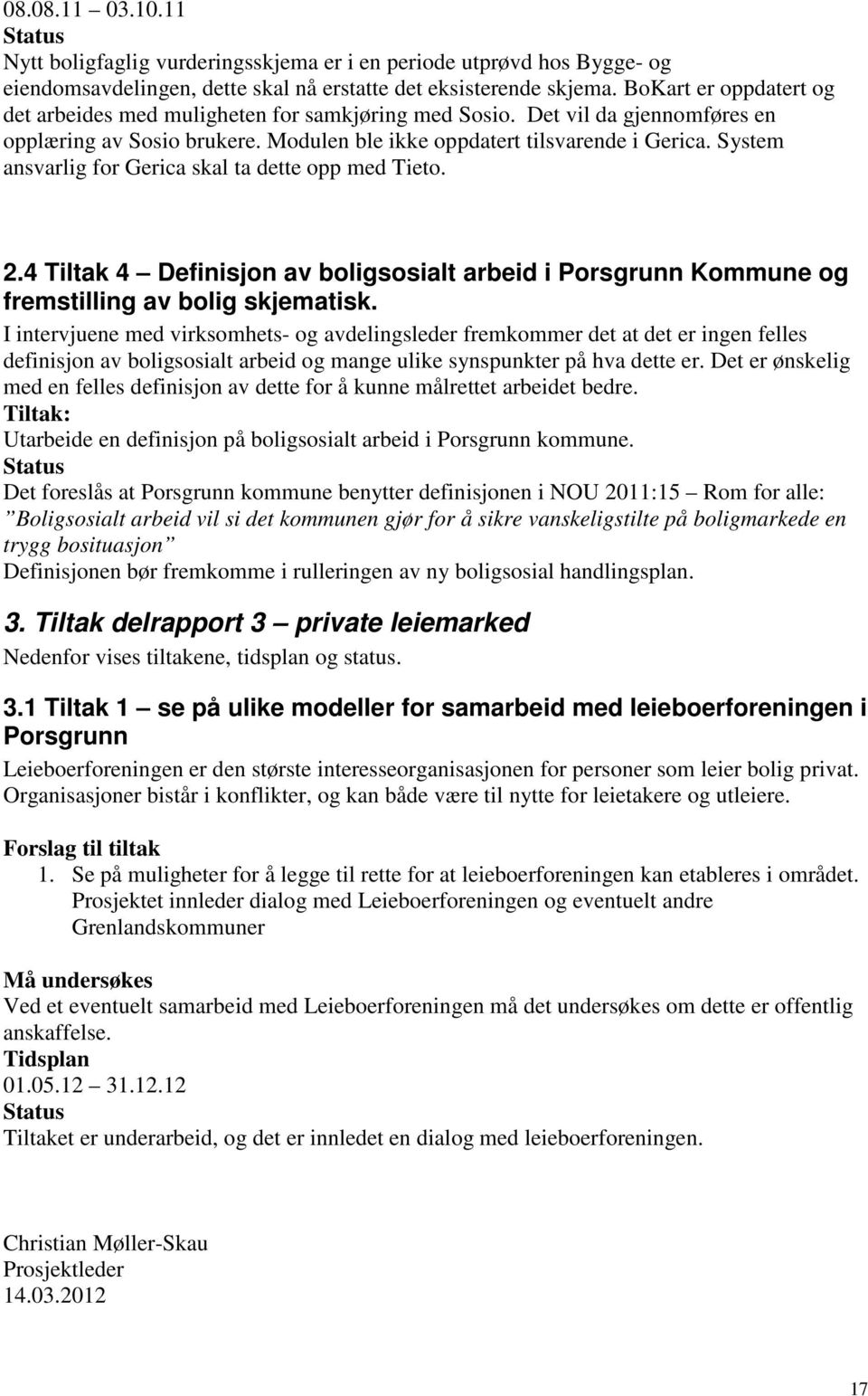 System ansvarlig for Gerica skal ta dette opp med Tieto. 2.4 Tiltak 4 Definisjon av boligsosialt arbeid i Porsgrunn Kommune og fremstilling av bolig skjematisk.