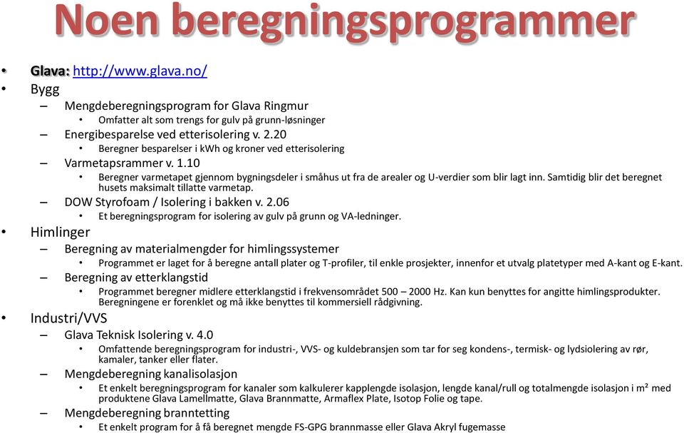 Samtidig blir det beregnet husets maksimalt tillatte varmetap. DOW Styrofoam / Isolering i bakken v. 2.06 Et beregningsprogram for isolering av gulv på grunn og VA-ledninger.