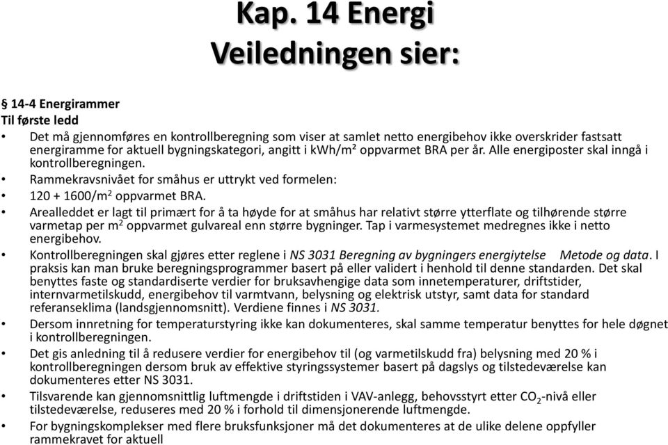 Arealleddet er lagt til primært for å ta høyde for at småhus har relativt større ytterflate og tilhørende større varmetap per m 2 oppvarmet gulvareal enn større bygninger.