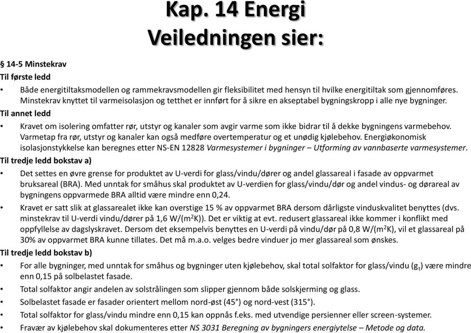 Til annet ledd Kravet om isolering omfatter rør, utstyr og kanaler som avgir varme som ikke bidrar til å dekke bygningens varmebehov.