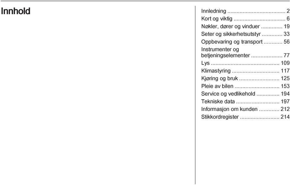 .. 56 Instrumenter og betjeningselementer... 77 Lys... 109 Klimastyring.