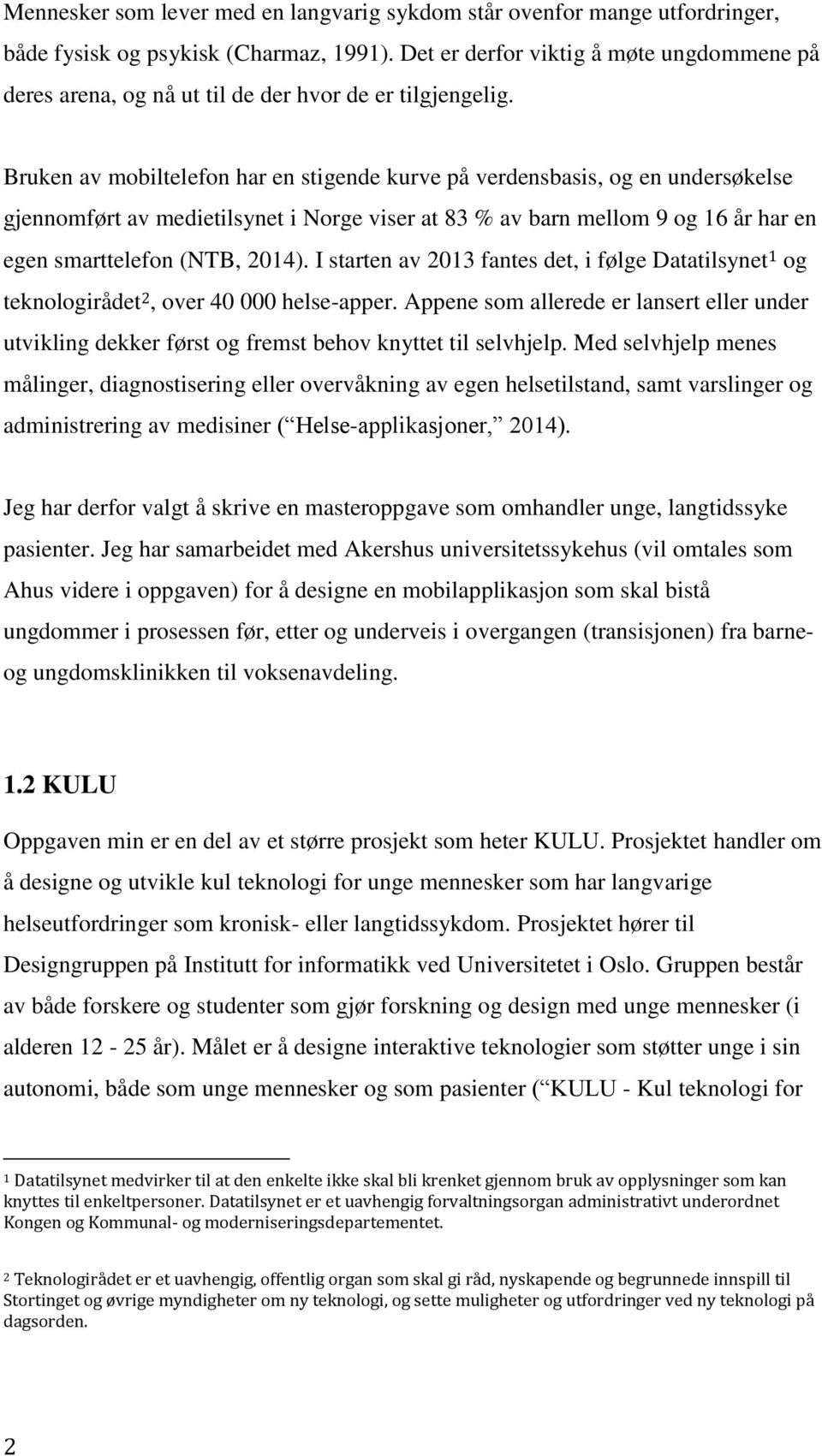 Bruken av mobiltelefon har en stigende kurve på verdensbasis, og en undersøkelse gjennomført av medietilsynet i Norge viser at 83 % av barn mellom 9 og 16 år har en egen smarttelefon (NTB, 2014).