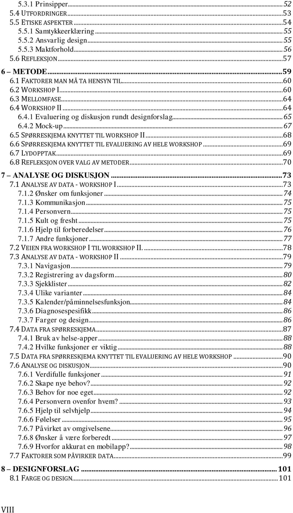 5 SPØRRESKJEMA KNYTTET TIL WORKSHOP II...68 6.6 SPØRRESKJEMA KNYTTET TIL EVALUERING AV HELE WORKSHOP...69 6.7 LYDOPPTAK...69 6.8 REFLEKSJON OVER VALG AV METODER...70 7 ANALYSE OG DISKUSJON... 73 7.