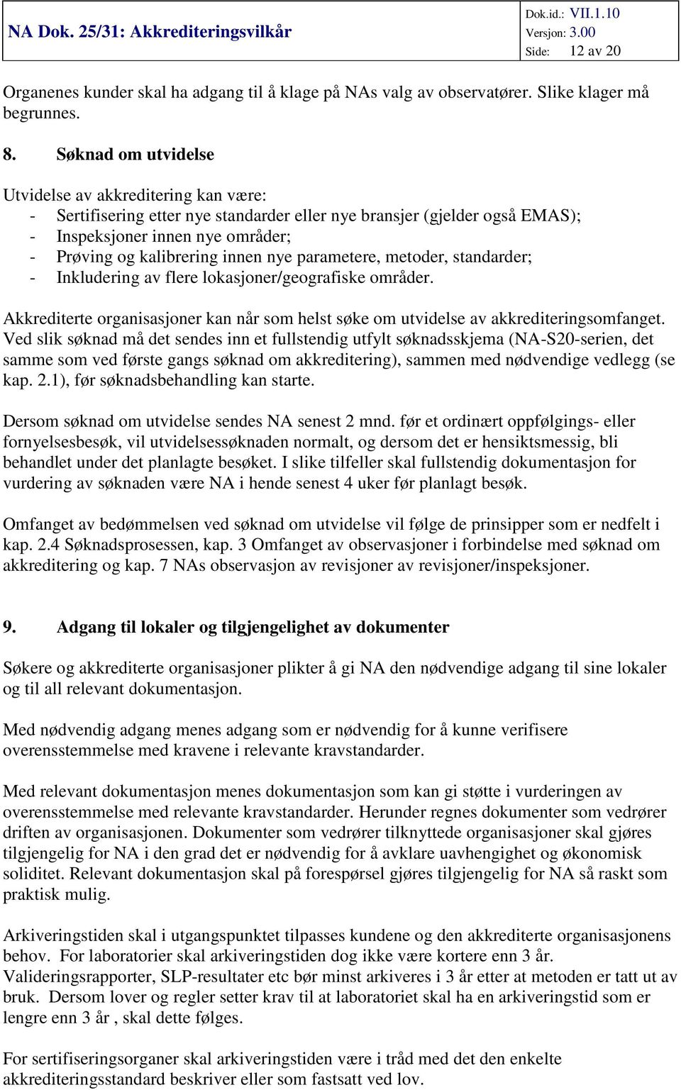 nye parametere, metoder, standarder; - Inkludering av flere lokasjoner/geografiske områder. Akkrediterte organisasjoner kan når som helst søke om utvidelse av akkrediteringsomfanget.