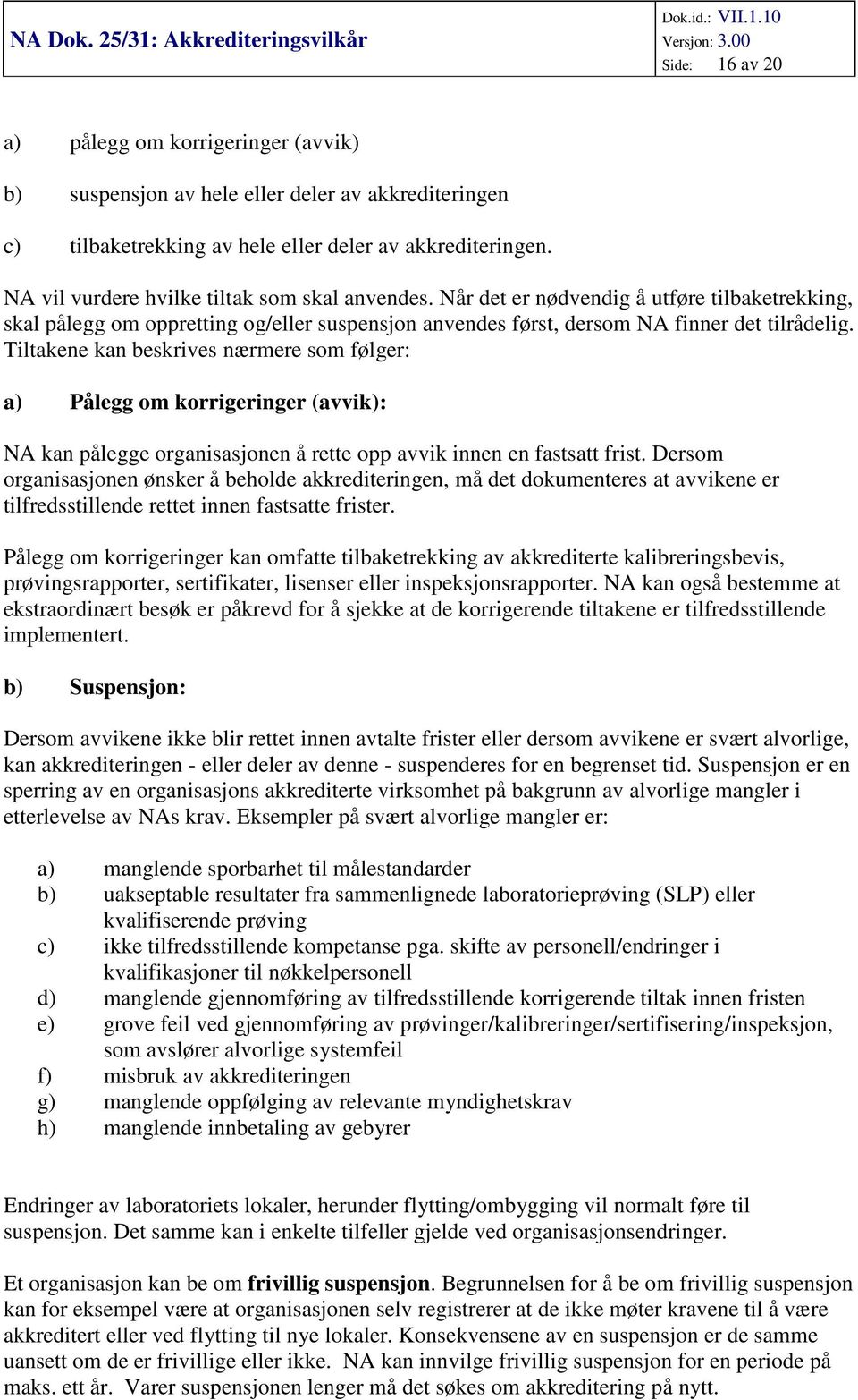 Tiltakene kan beskrives nærmere som følger: a) Pålegg om korrigeringer (avvik): NA kan pålegge organisasjonen å rette opp avvik innen en fastsatt frist.