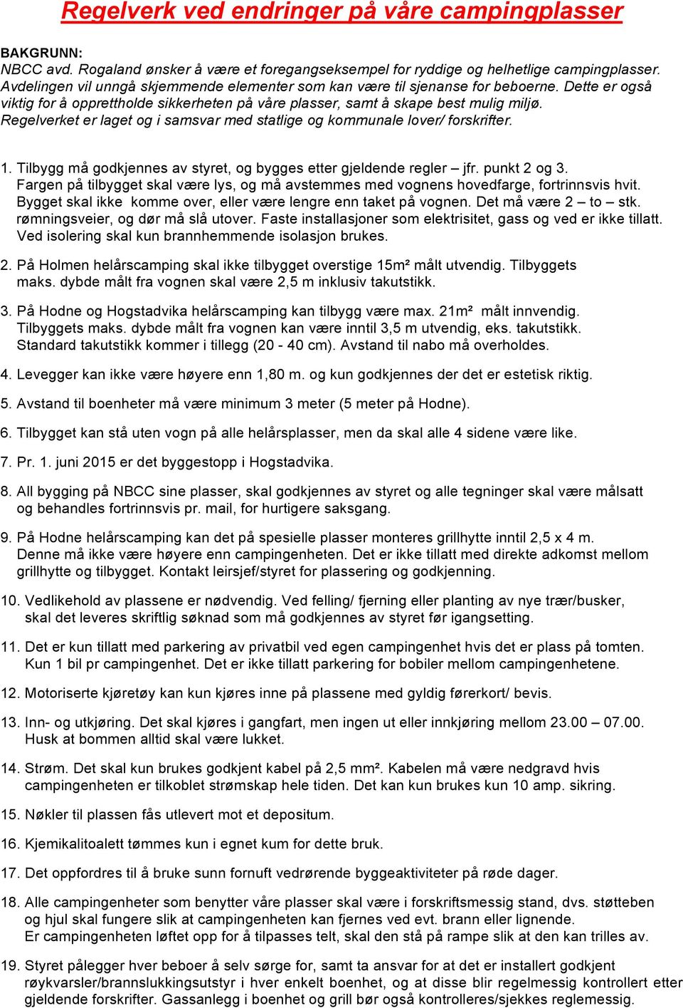 Regelverket er laget og i samsvar med statlige og kommunale lover/ forskrifter. 1. Tilbygg må godkjennes av styret, og bygges etter gjeldende regler jfr. punkt 2 og 3.