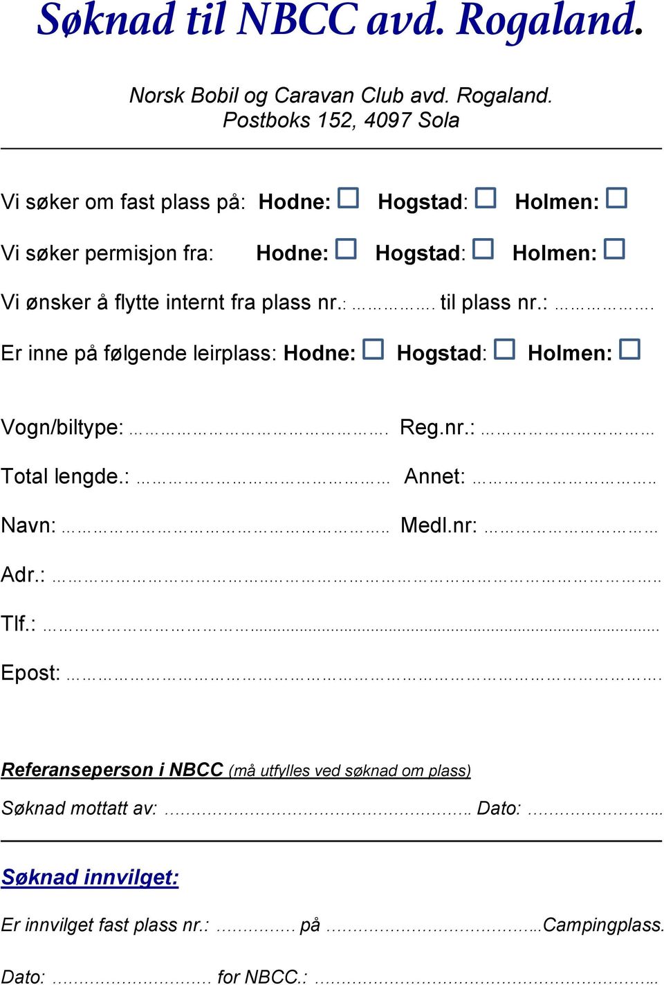 Postboks 152, 4097 Sola Vi søker om fast plass på: Hodne: Hogstad: Holmen: Vi søker permisjon fra: Hodne: Hogstad: Holmen: Vi ønsker å flytte