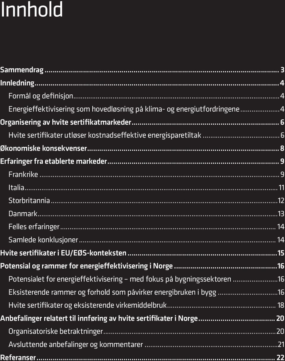 ..13 Felles erfaringer... 14 Samlede konklusjoner... 14 Hvite sertifikater i EU/EØS-konteksten...15 Potensial og rammer for energieffektivisering i Norge.