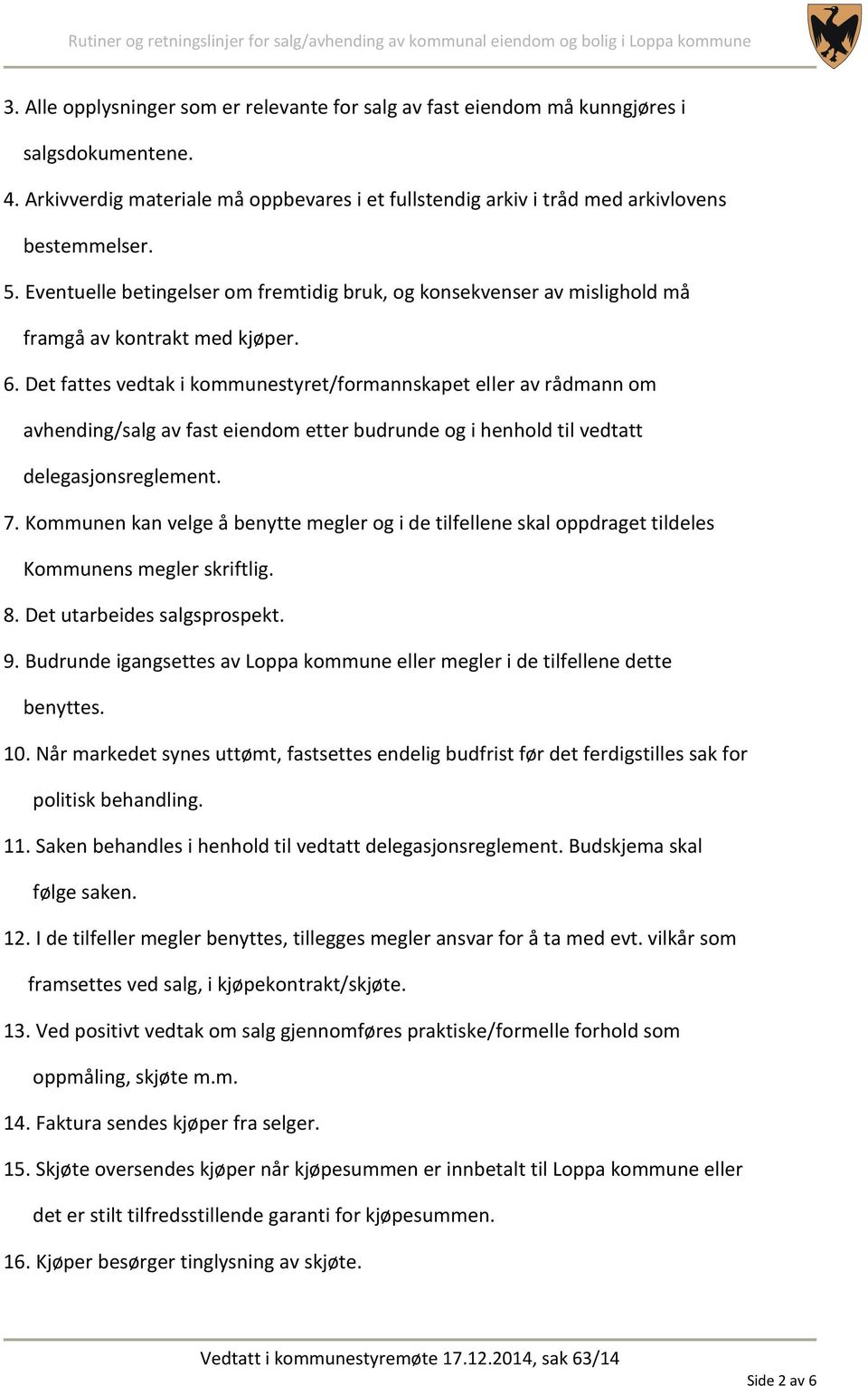 Det fattes vedtak i kommunestyret/formannskapet eller av rådmann om avhending/salg av fast eiendom etter budrunde og i henhold til vedtatt delegasjonsreglement. 7.