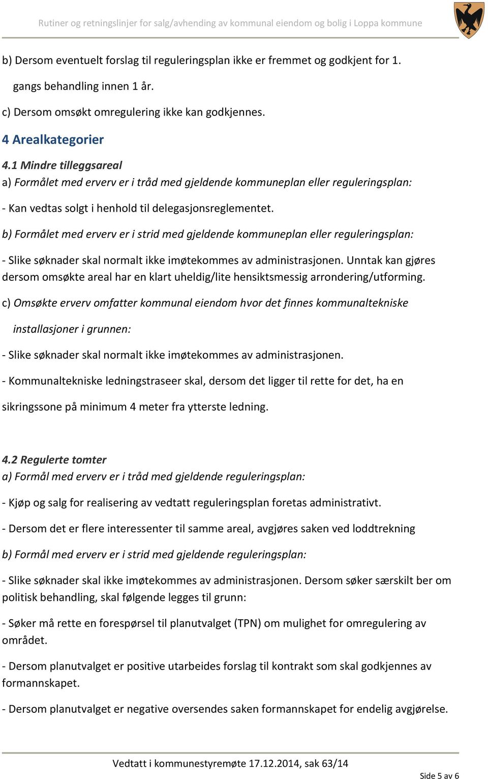 b) Formålet med erverv er i strid med gjeldende kommuneplan eller reguleringsplan: - Slike søknader skal normalt ikke imøtekommes av administrasjonen.