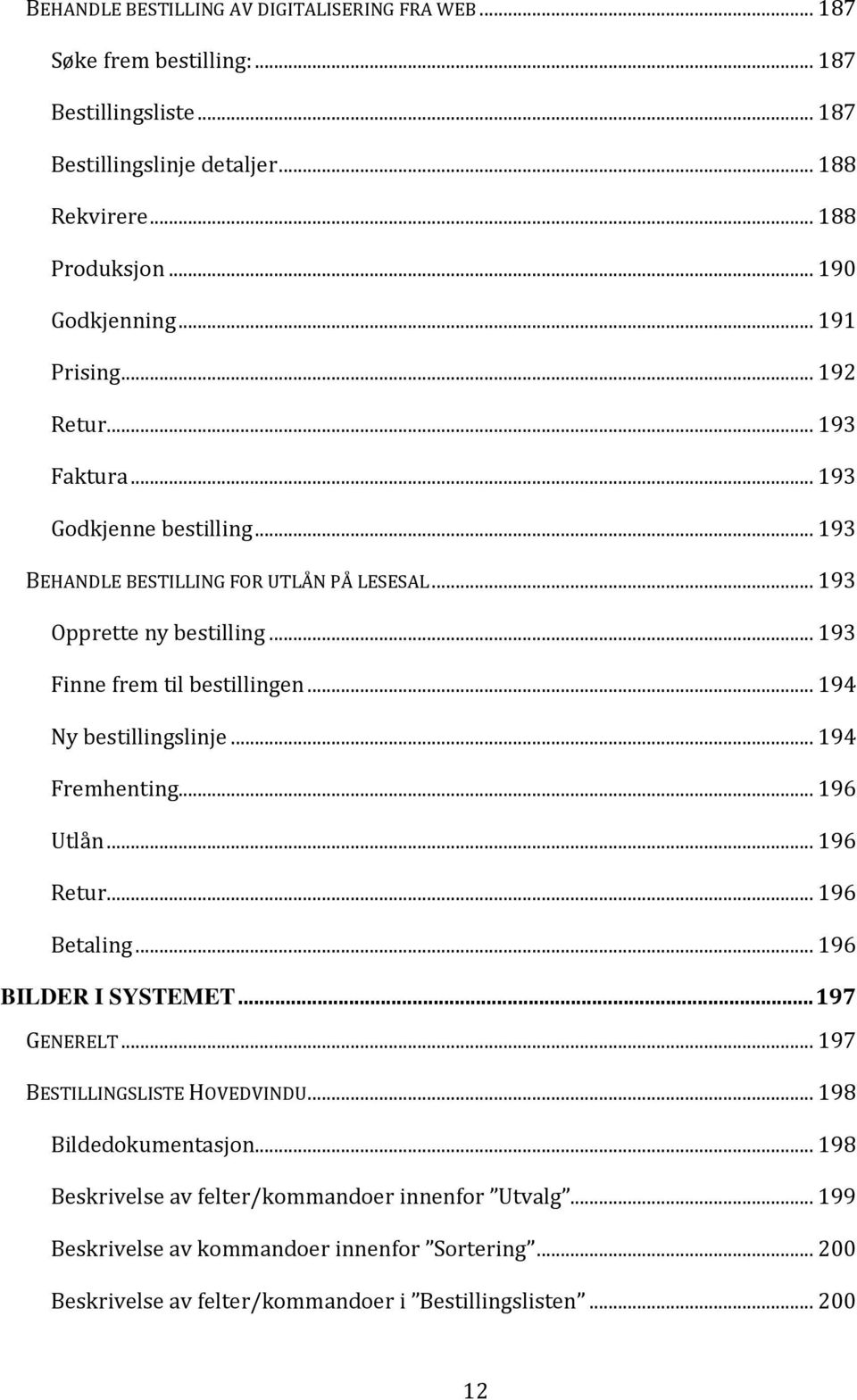 .. 194 Ny bestillingslinje... 194 Fremhenting... 196 Utlån... 196 Retur... 196 Betaling... 196 BILDER I SYSTEMET... 197 GENERELT... 197 BESTILLINGSLISTE HOVEDVINDU.