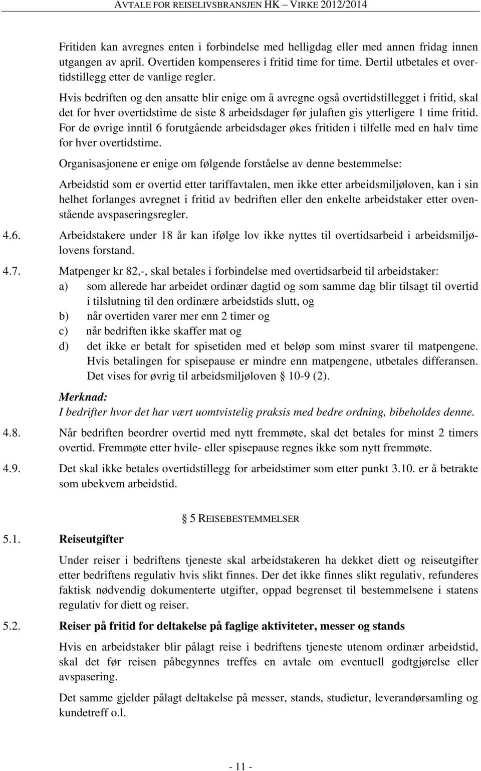 Hvis bedriften og den ansatte blir enige om å avregne også overtidstillegget i fritid, skal det for hver overtidstime de siste 8 arbeidsdager før julaften gis ytterligere 1 time fritid.