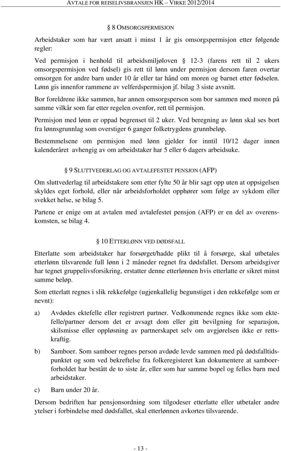 Lønn gis innenfor rammene av velferdspermisjon jf. bilag 3 siste avsnitt.