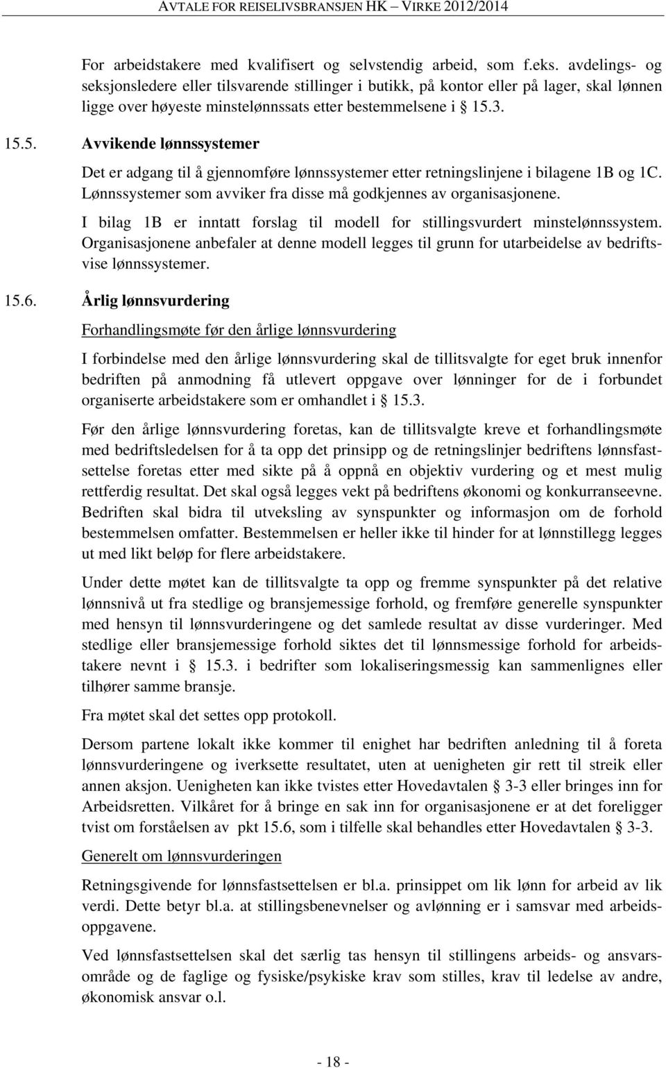 3. 15.5. Avvikende lønnssystemer Det er adgang til å gjennomføre lønnssystemer etter retningslinjene i bilagene 1B og 1C. Lønnssystemer som avviker fra disse må godkjennes av organisasjonene.