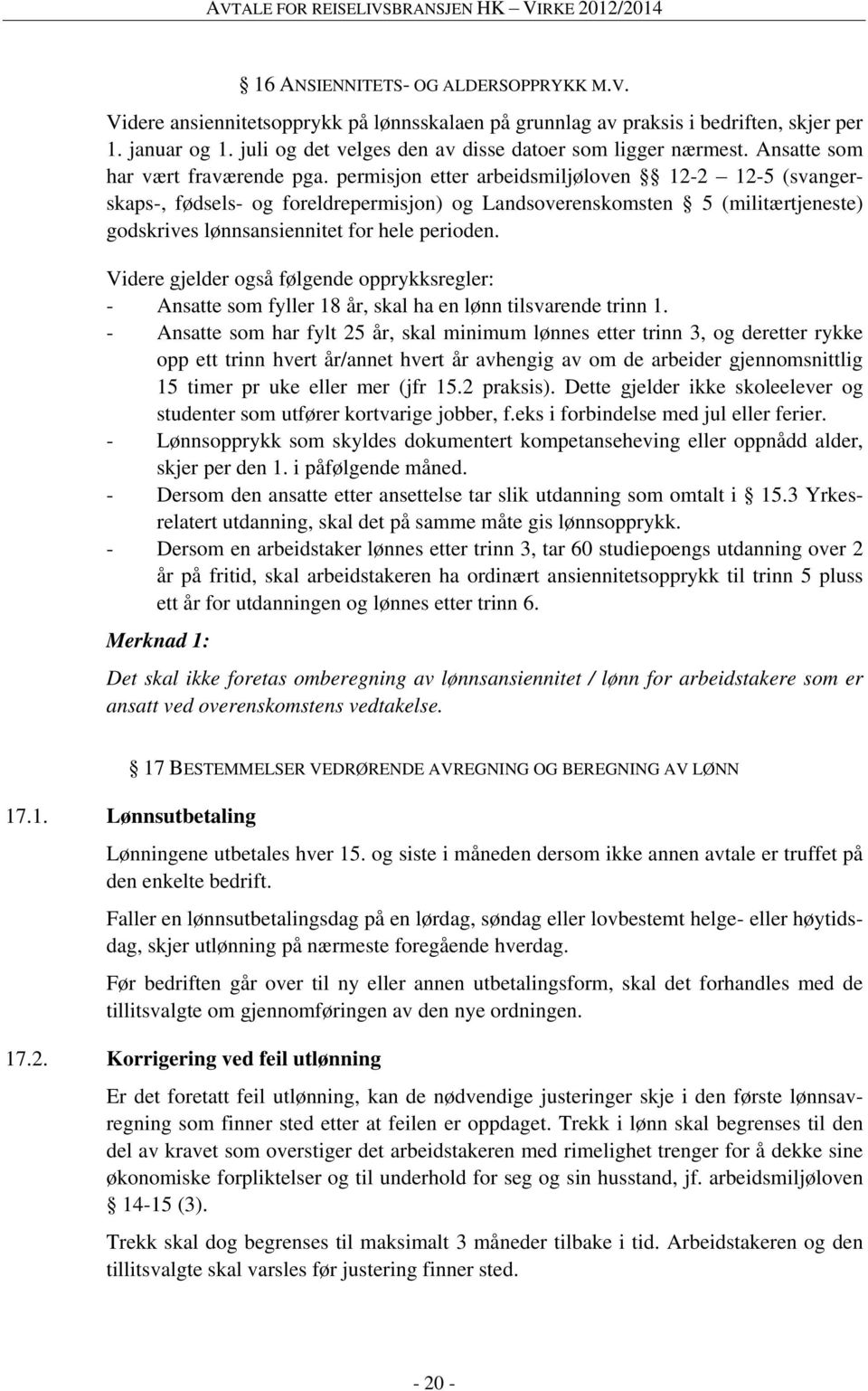 permisjon etter arbeidsmiljøloven 12-2 12-5 (svangerskaps-, fødsels- og foreldrepermisjon) og Landsoverenskomsten 5 (militærtjeneste) godskrives lønnsansiennitet for hele perioden.