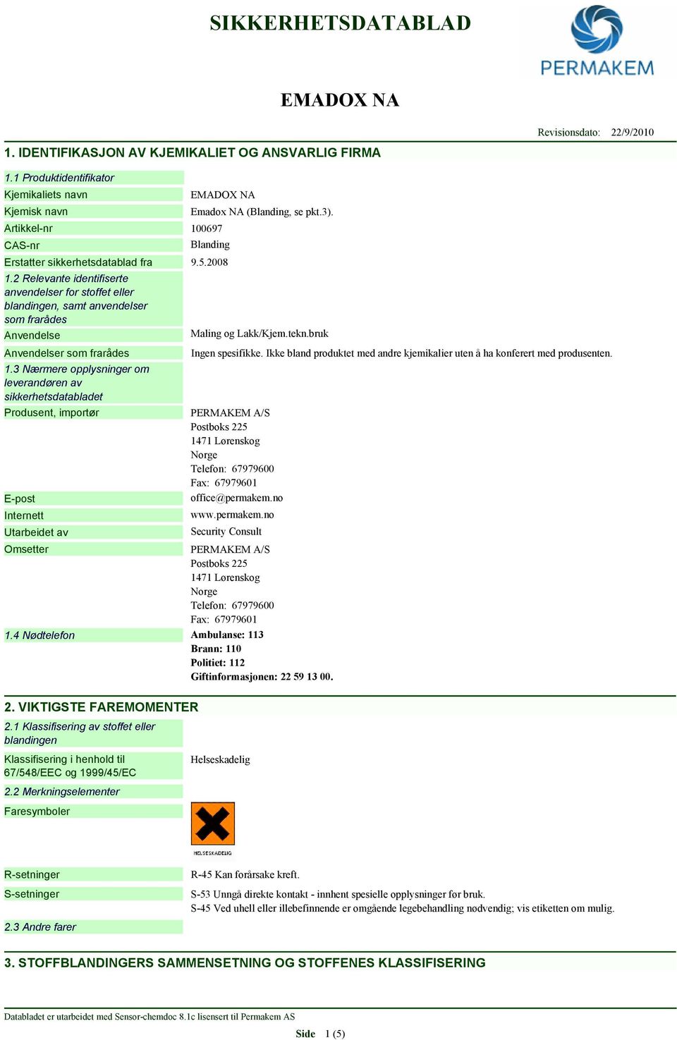 3 Nærmere opplysninger om leverandøren av sikkerhetsdatabladet Produsent, importør E-post Internett Utarbeidet av Omsetter Maling og Lakk/Kjem.tekn.bruk Ingen spesifikke.