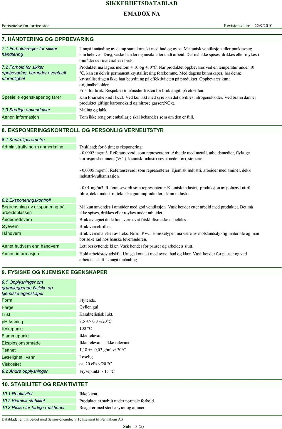 Det må ikke spises, drikkes eller røykes i områder der material er i bruk. Produktet må lagres mellom + 10 og +30 C.