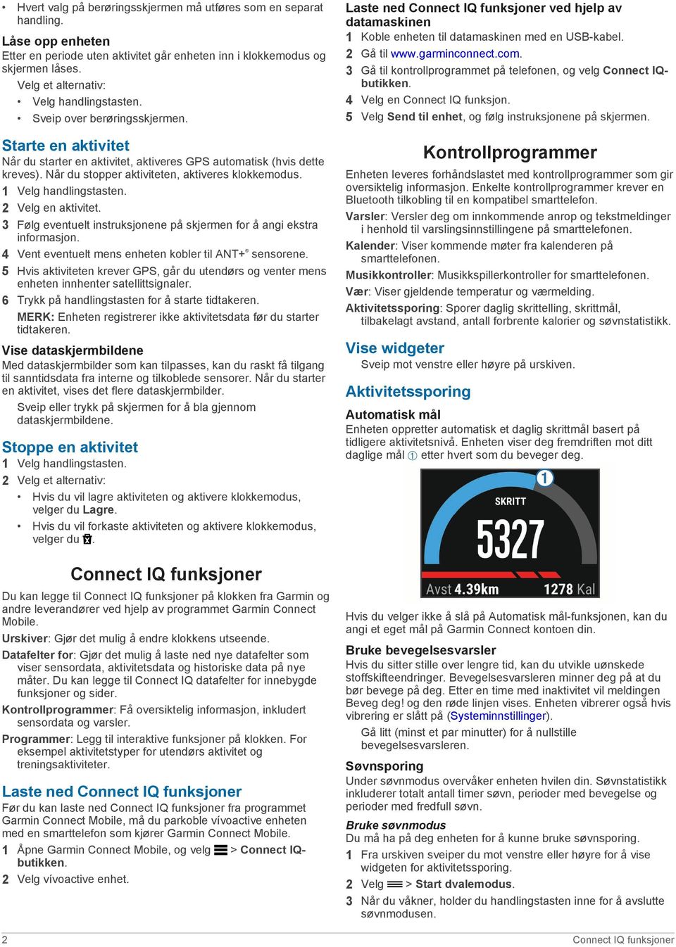 Når du stopper aktiviteten, aktiveres klokkemodus. 2 Velg en aktivitet. 3 Følg eventuelt instruksjonene på skjermen for å angi ekstra informasjon.