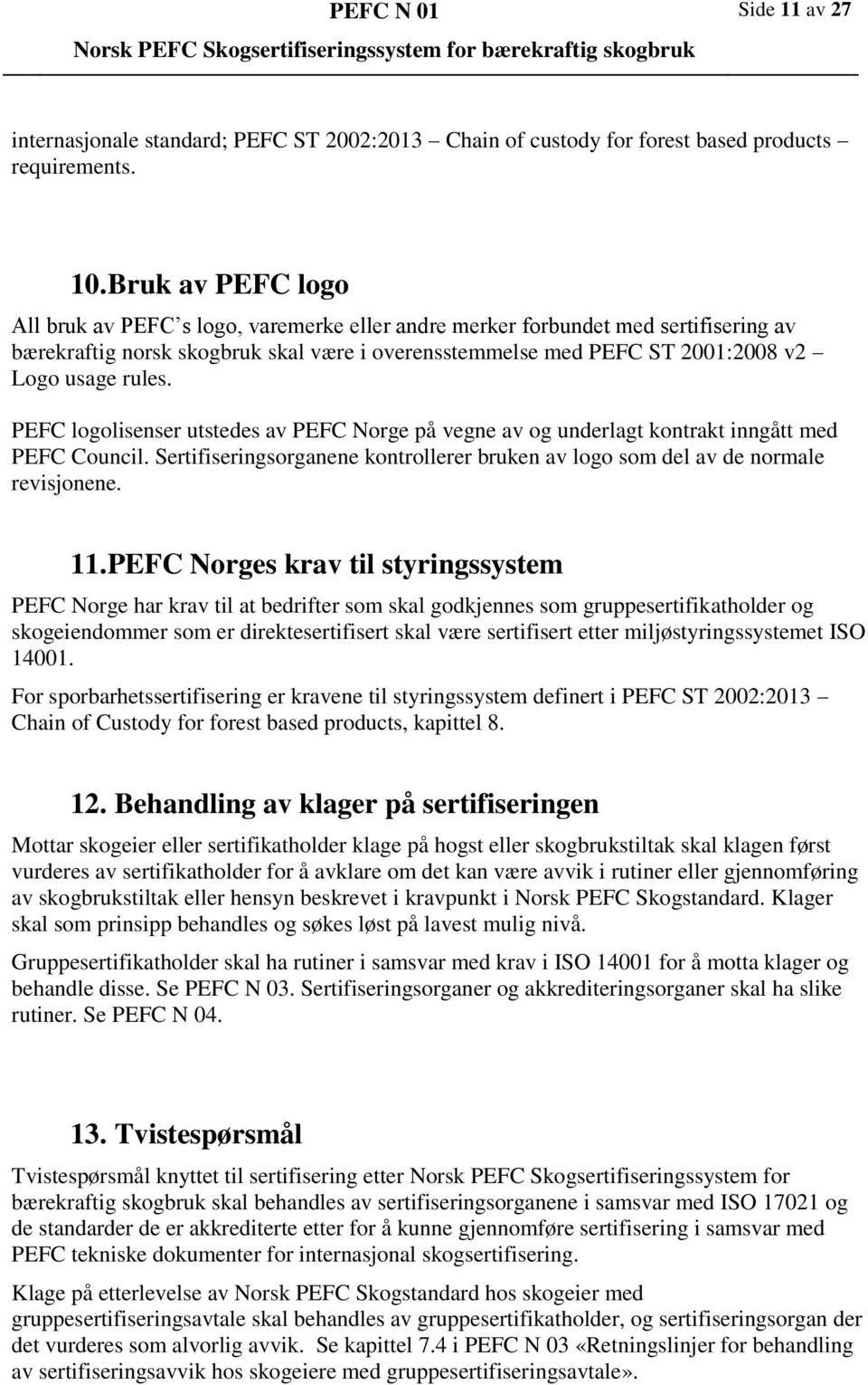 rules. PEFC logolisenser utstedes av PEFC Norge på vegne av og underlagt kontrakt inngått med PEFC Council. Sertifiseringsorganene kontrollerer bruken av logo som del av de normale revisjonene. 11.