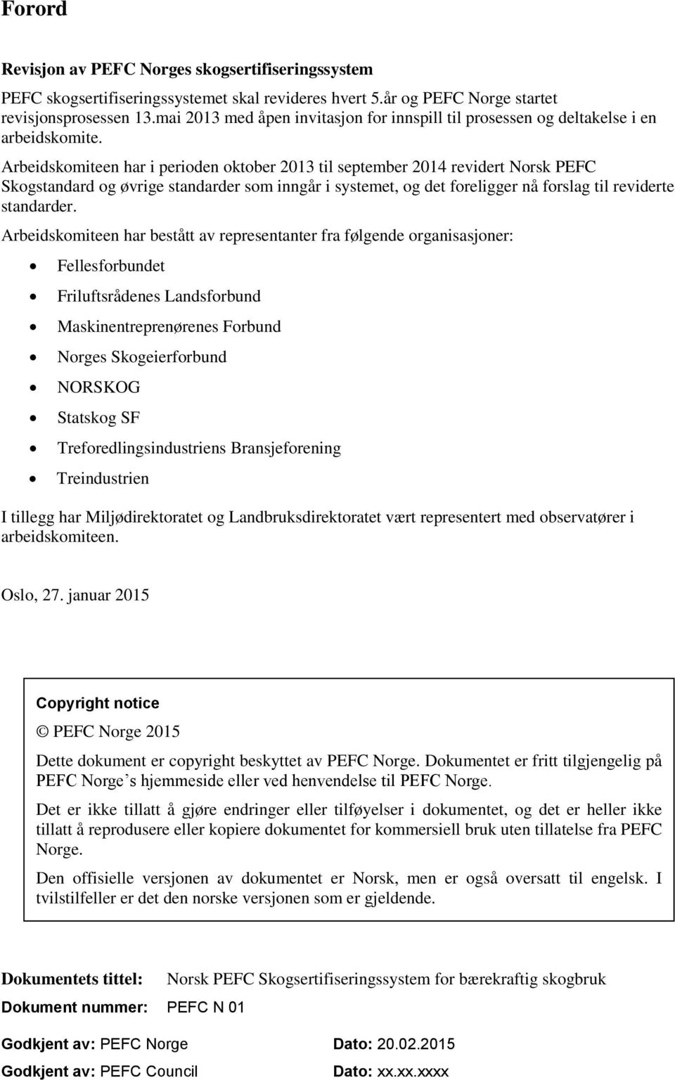 Arbeidskomiteen har i perioden oktober 2013 til september 2014 revidert Norsk PEFC Skogstandard og øvrige standarder som inngår i systemet, og det foreligger nå forslag til reviderte standarder.