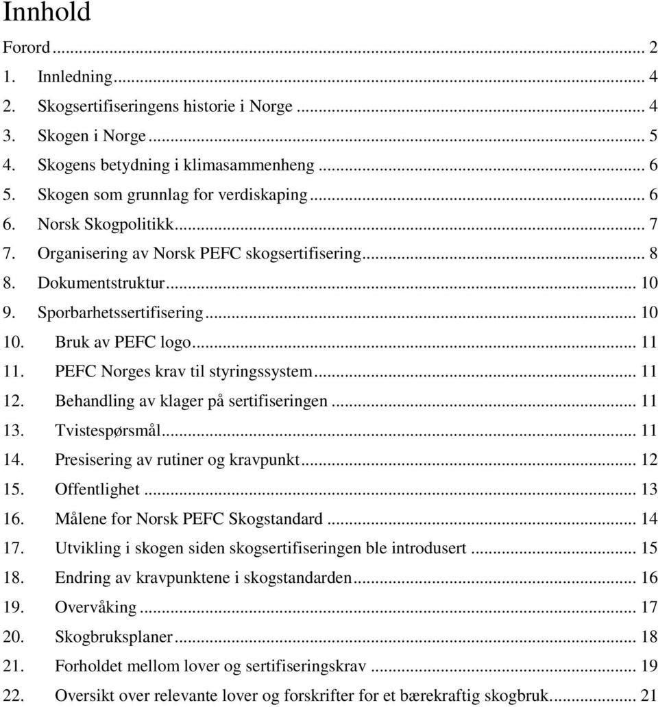 PEFC Norges krav til styringssystem... 11 12. Behandling av klager på sertifiseringen... 11 13. Tvistespørsmål... 11 14. Presisering av rutiner og kravpunkt... 12 15. Offentlighet... 13 16.