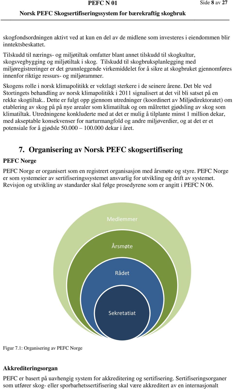 Tilskudd til skogbruksplanlegging med miljøregistreringer er det grunnleggende virkemiddelet for å sikre at skogbruket gjennomføres innenfor riktige ressurs- og miljørammer.